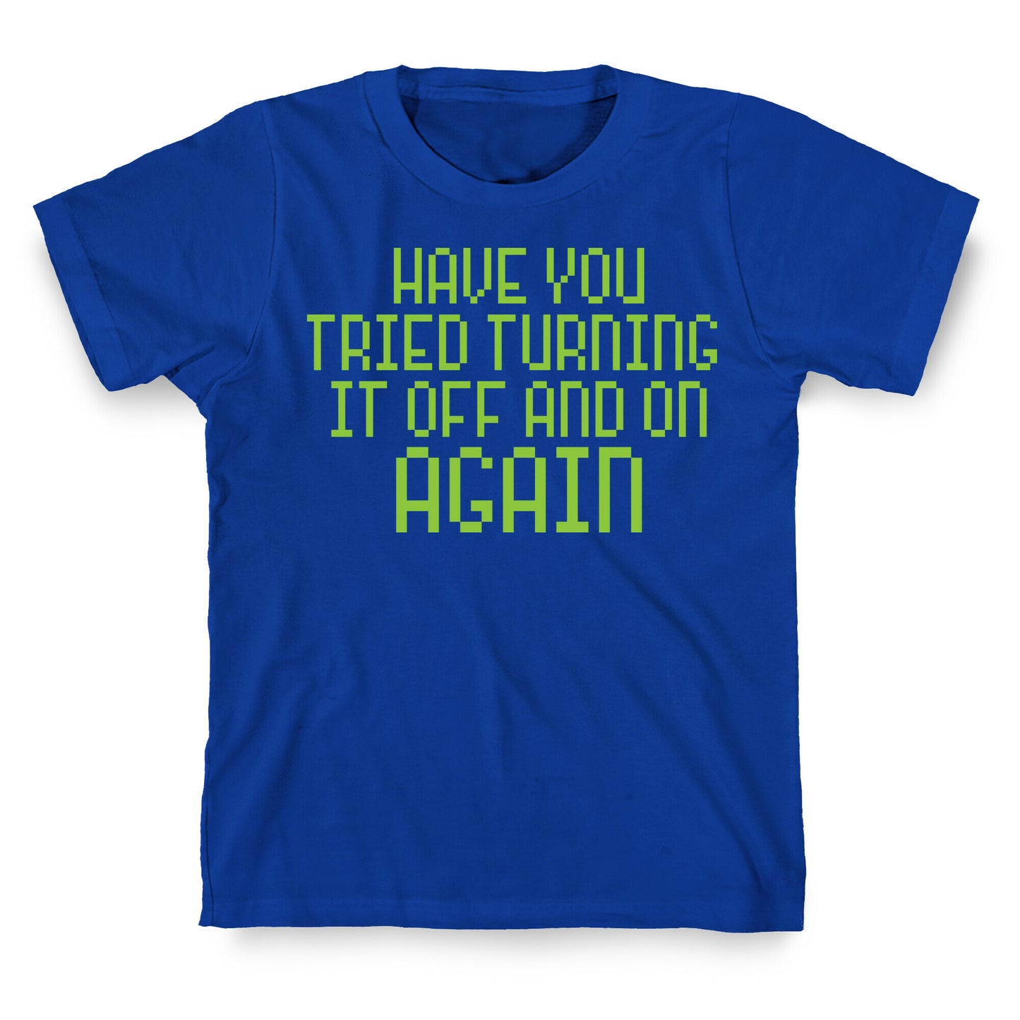 Have You Tried Turning It Off and On Again? T-Shirt