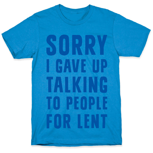 Sorry, I Gave Up Talking To People For Lent T-Shirt