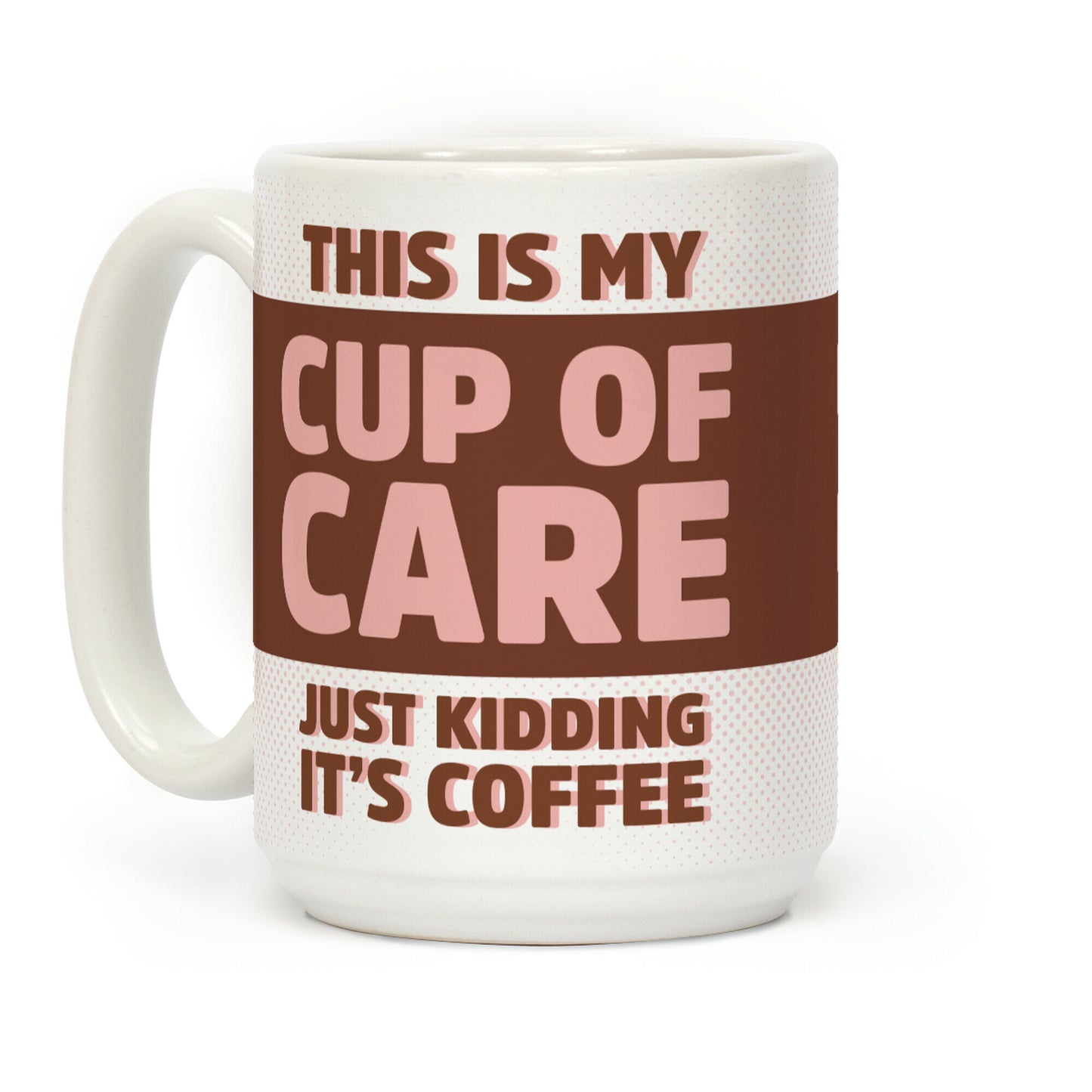 This Is My Cup Of Care Just Kidding It's Coffee Coffee Mug