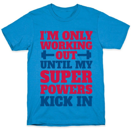 I'm Only Working Out Until My Superpowers Kick In T-Shirt