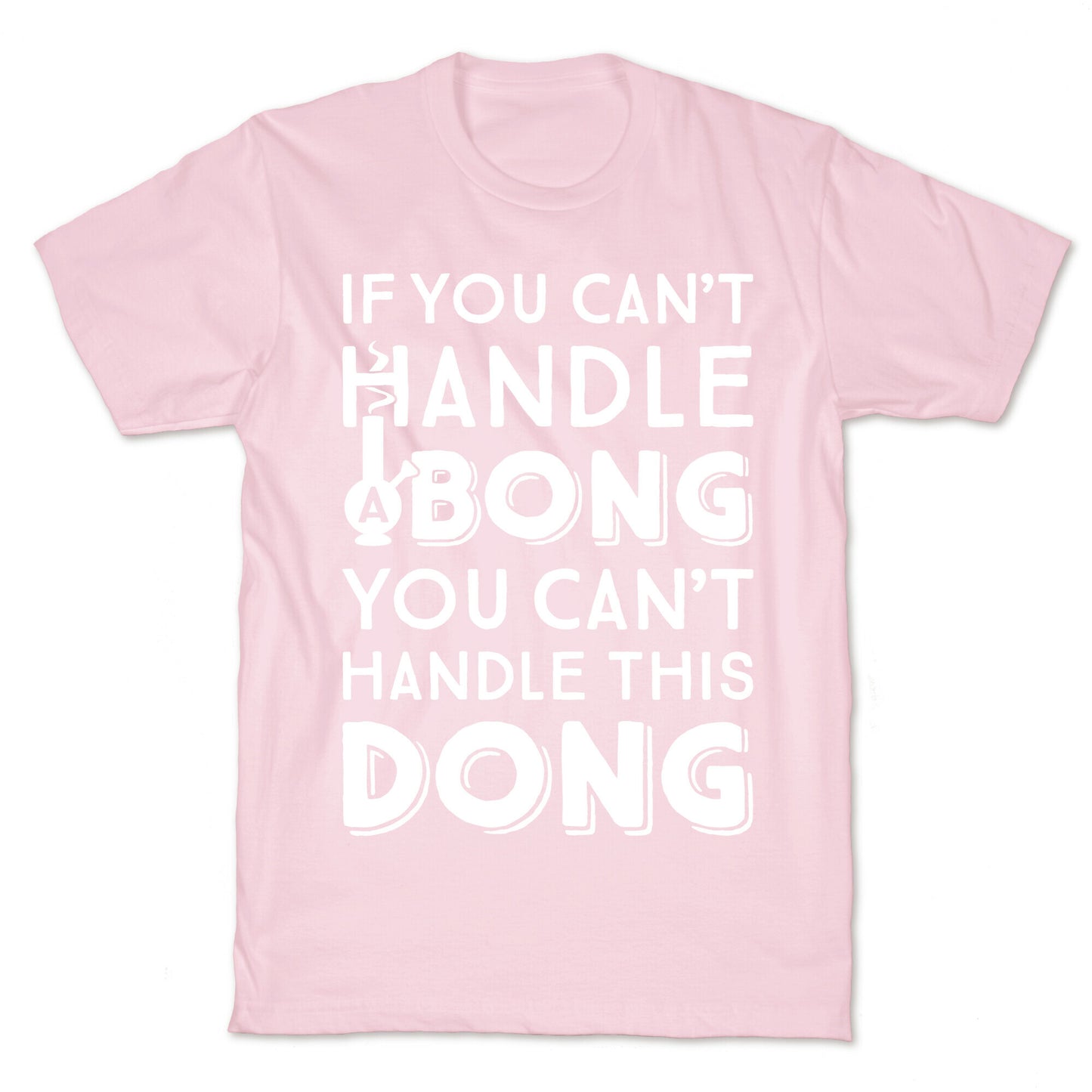 If You Can't Handle A Bong You Can't Handle This Dong T-Shirt