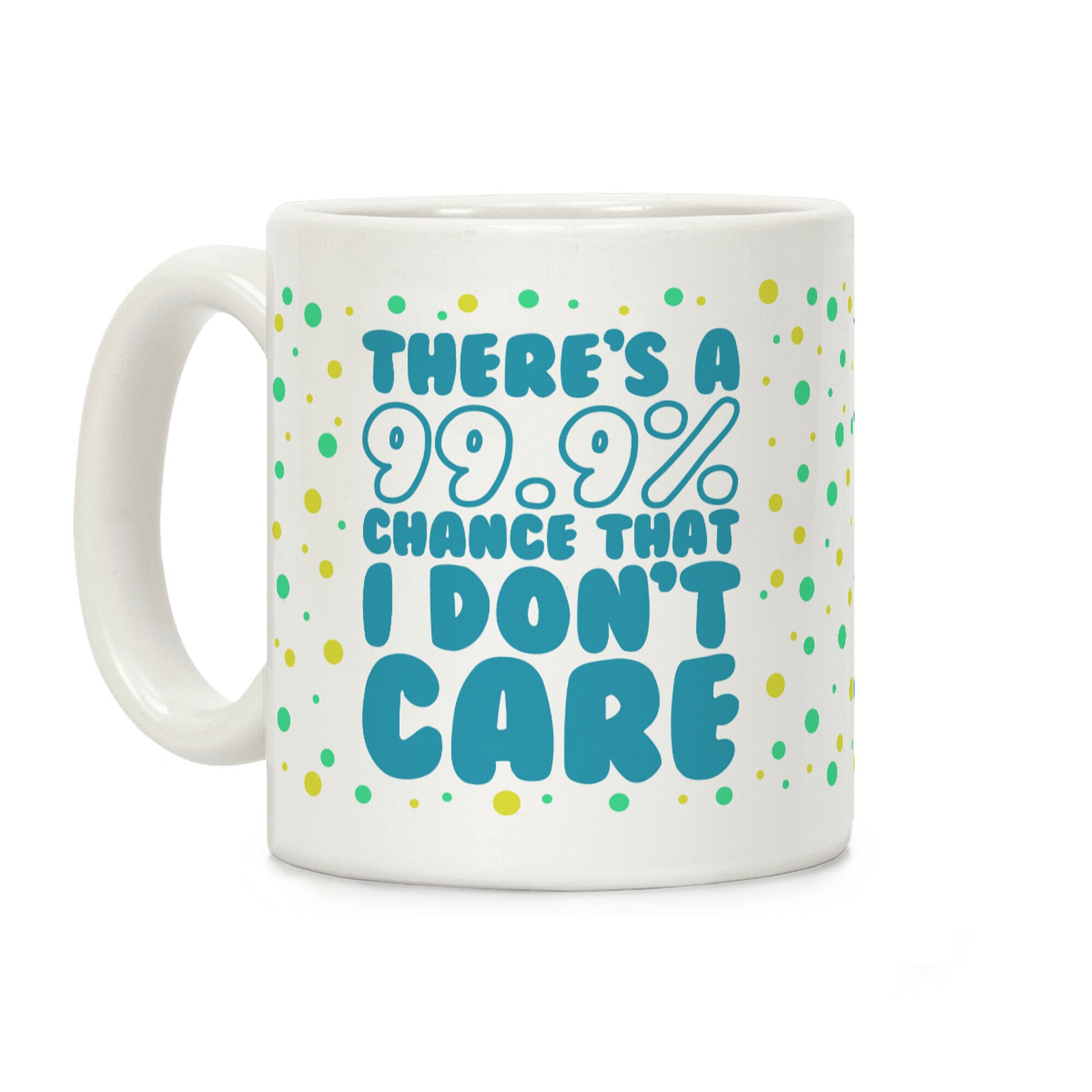 There's A 99.9% Chance That I Don't Care Coffee Mug