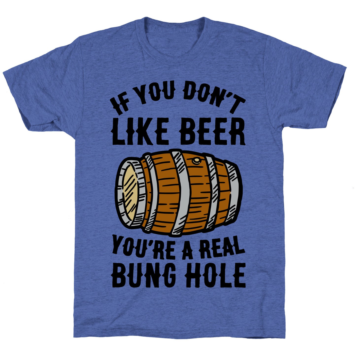 You Don't Like Beer? Unisex Triblend Tee