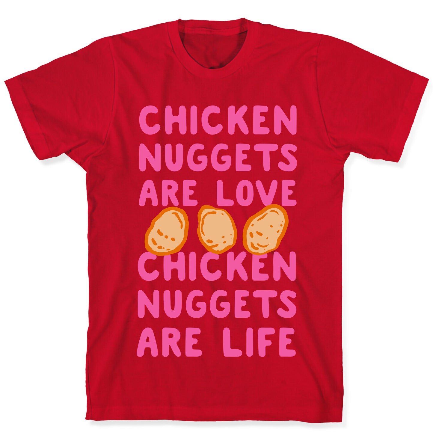 Chicken Nuggets Are Love. Chicken Nuggets Are Life. T-Shirt