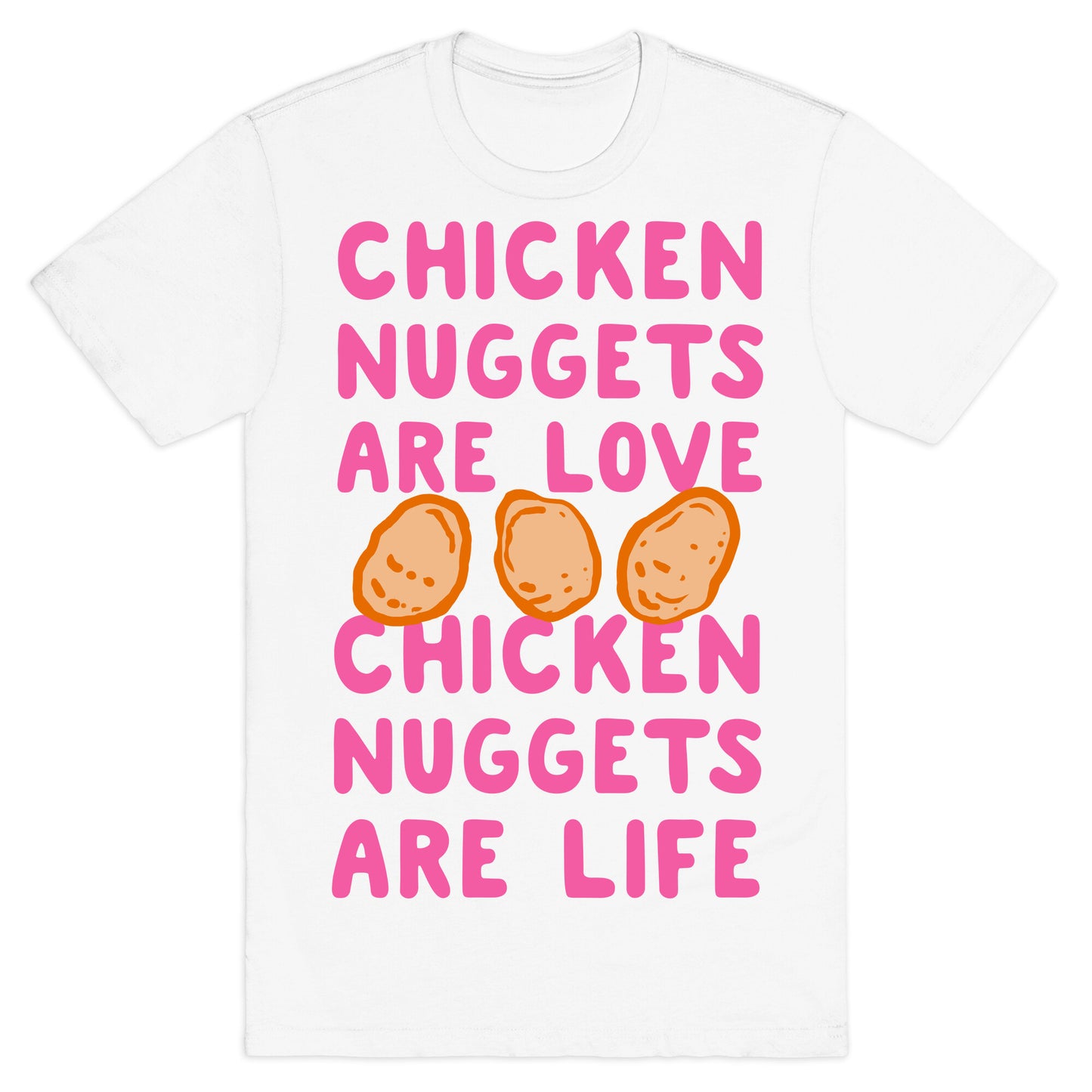 Chicken Nuggets Are Love. Chicken Nuggets Are Life. T-Shirt
