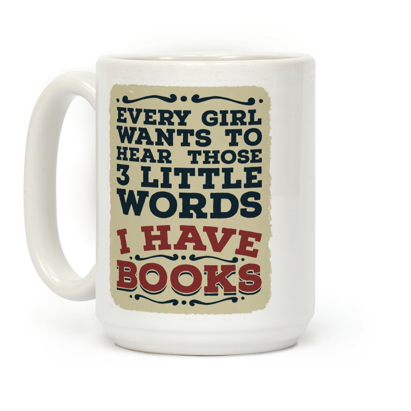 Every Girl Wants to Hear Those 3 Little Words: I Have Books Coffee Mug