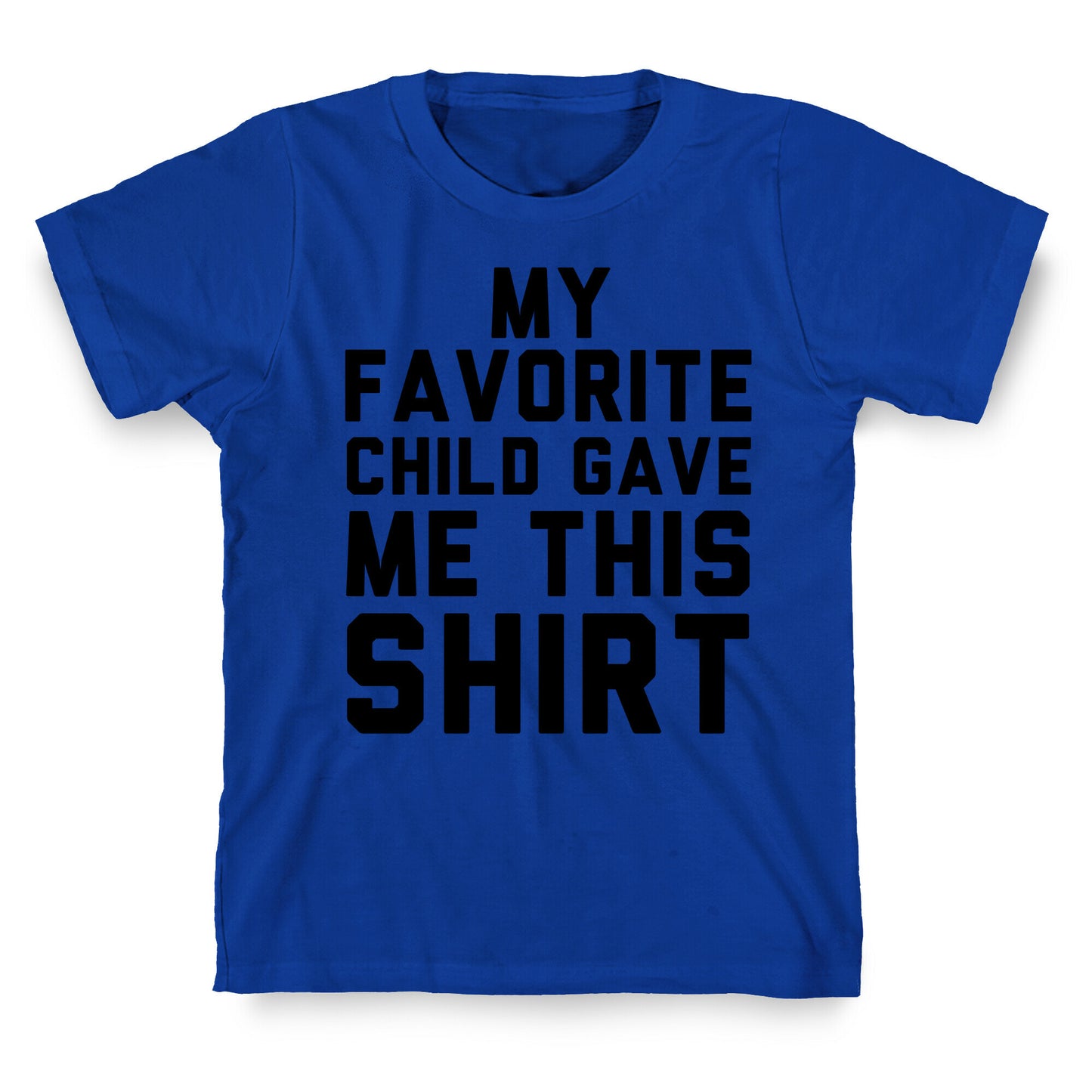 My Favorite Child Gave Me This Shirt T-Shirt