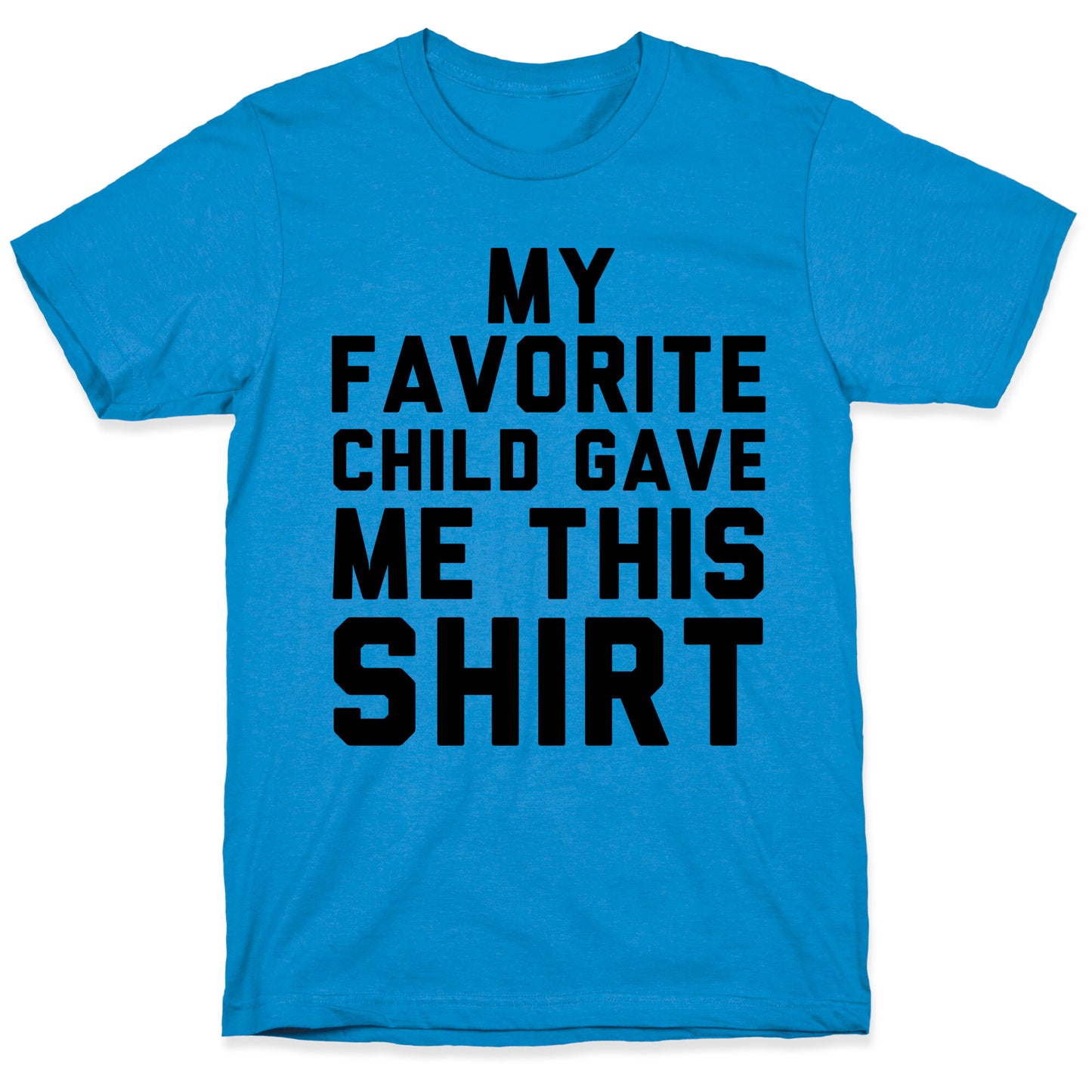 My Favorite Child Gave Me This Shirt T-Shirt