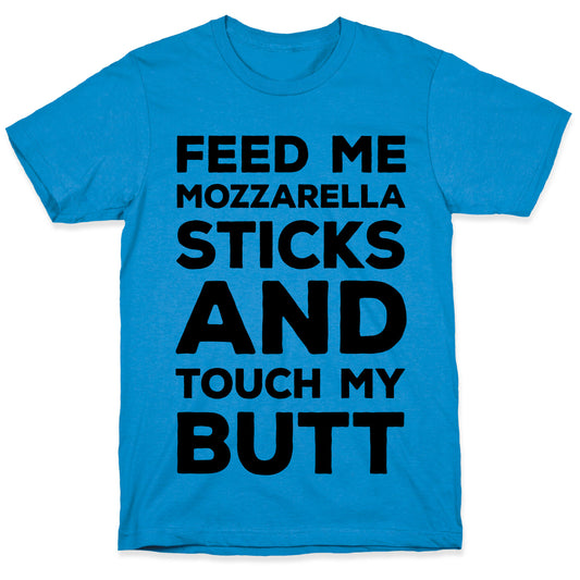 Feed Me Mozzarella Sticks And Touch My Butt T-Shirt