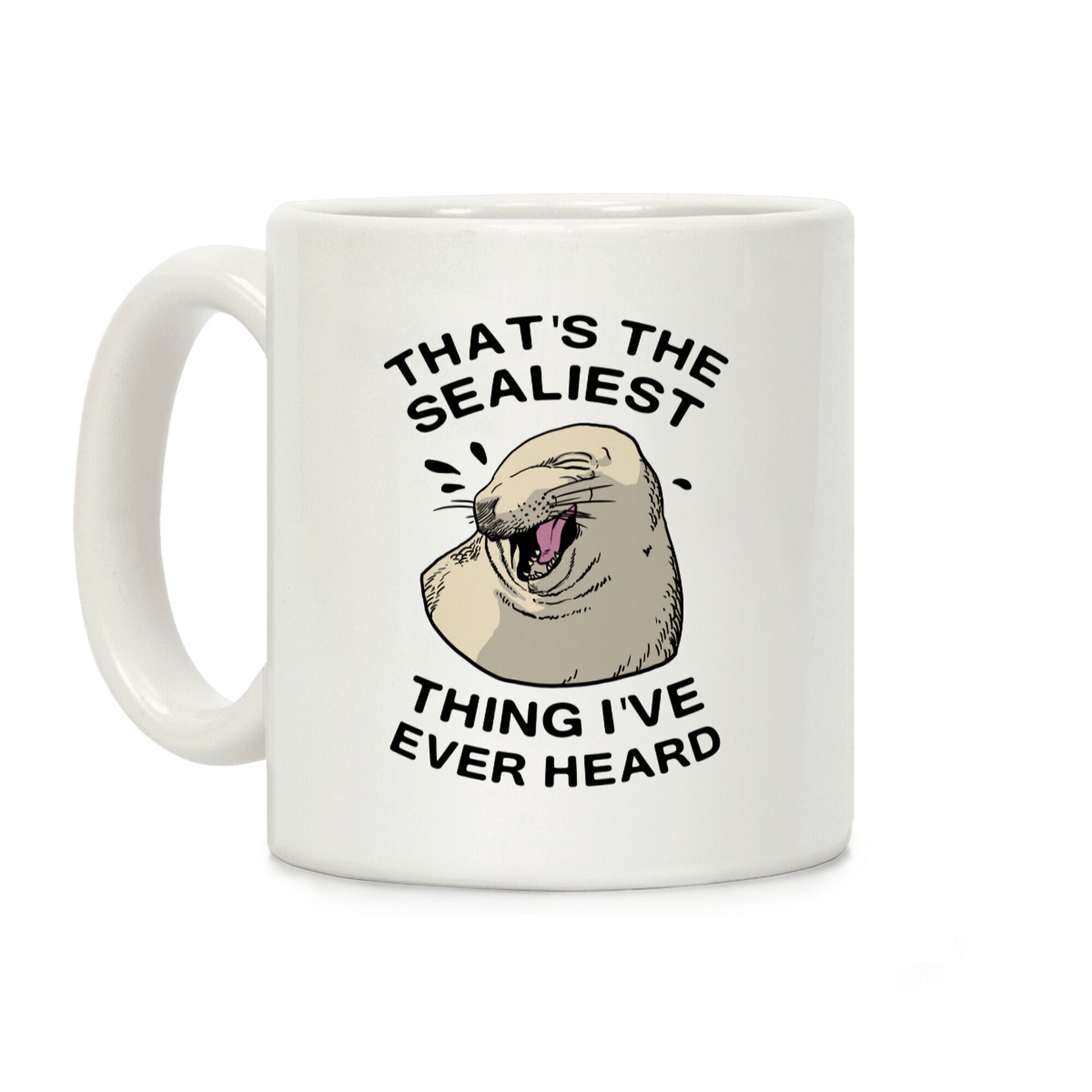 That's The Sealist Thing I've Ever Heard Coffee Mug