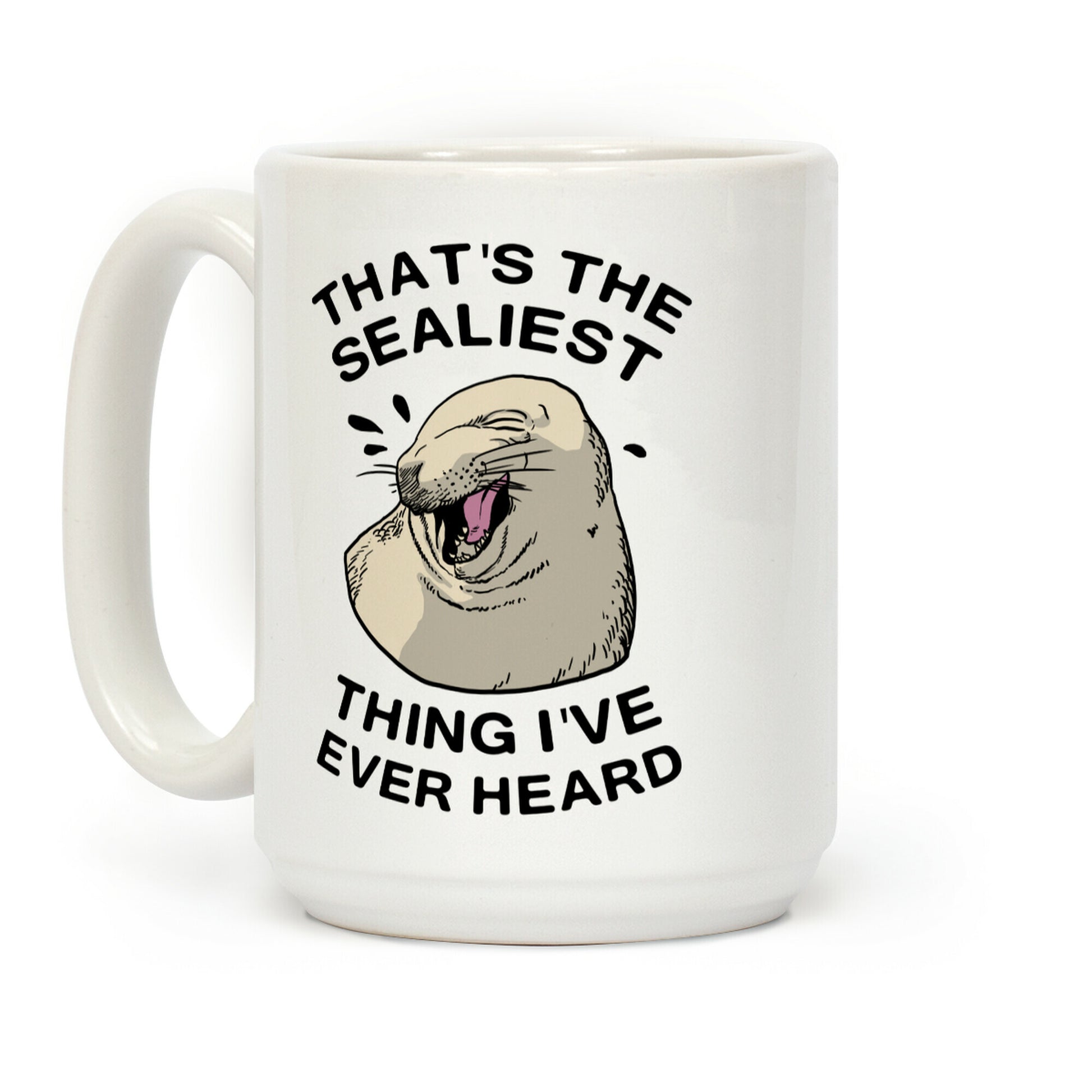 That's The Sealist Thing I've Ever Heard Coffee Mug