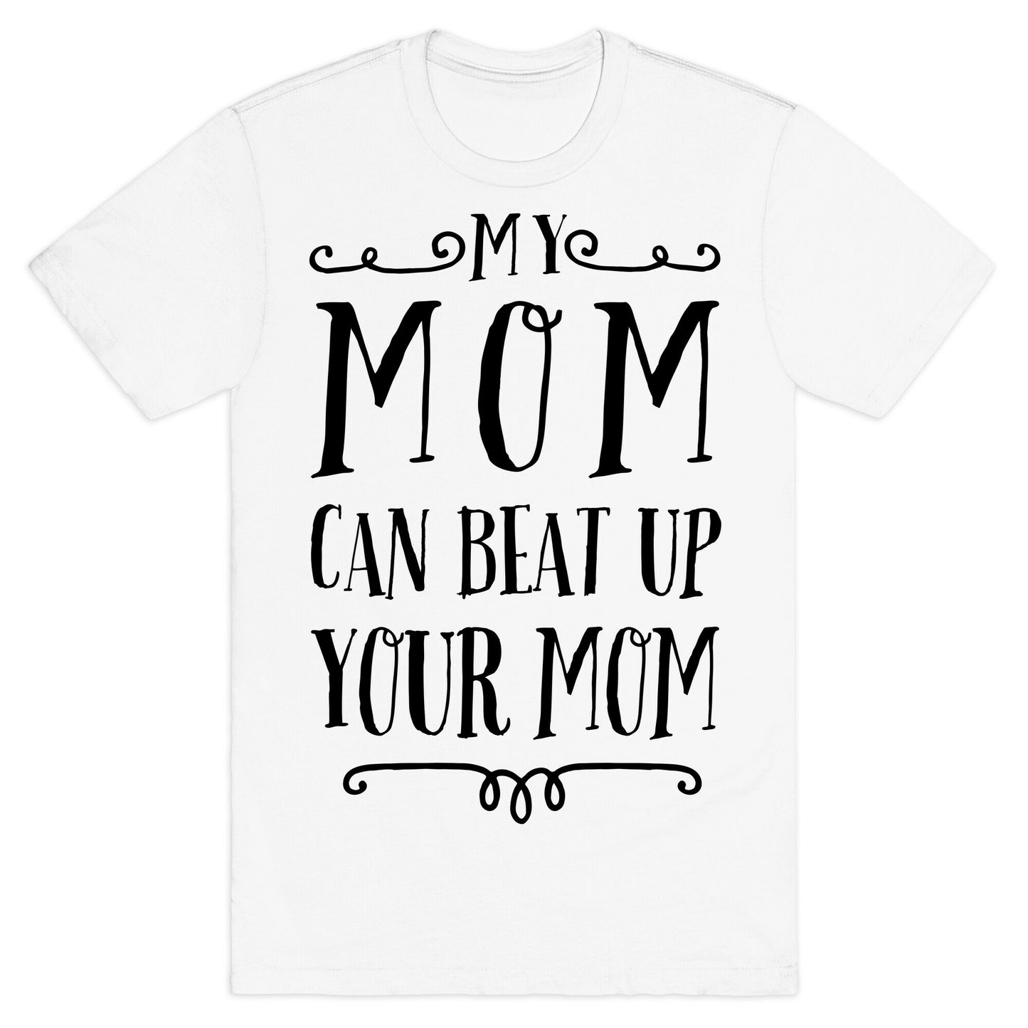My Mom Can Beat Up You Mom T-Shirt