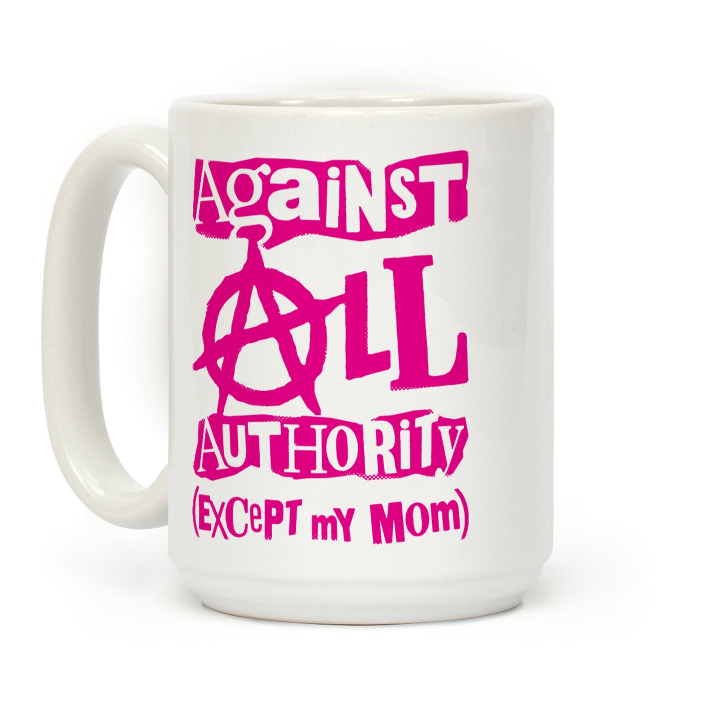 Against All Authority Except My Mom Coffee Mug
