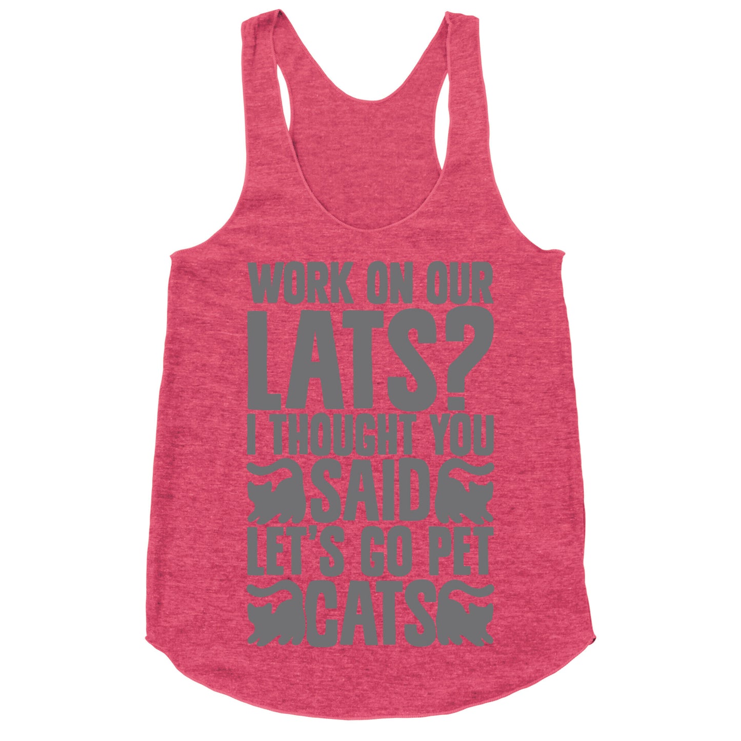 Work On Our Lats? I Thought You Said Let's Go Pet Cats Racerback Tank