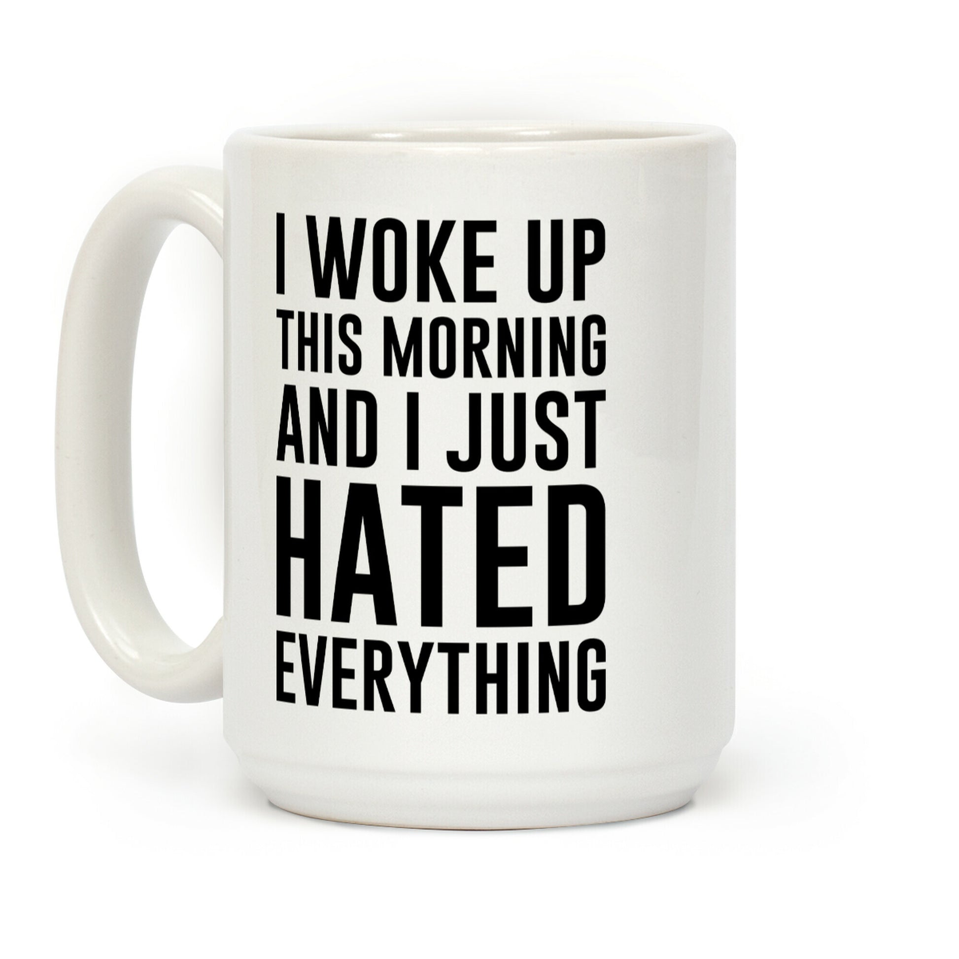 I Woke Up This Morning And I Just Hated Everything Coffee Mug