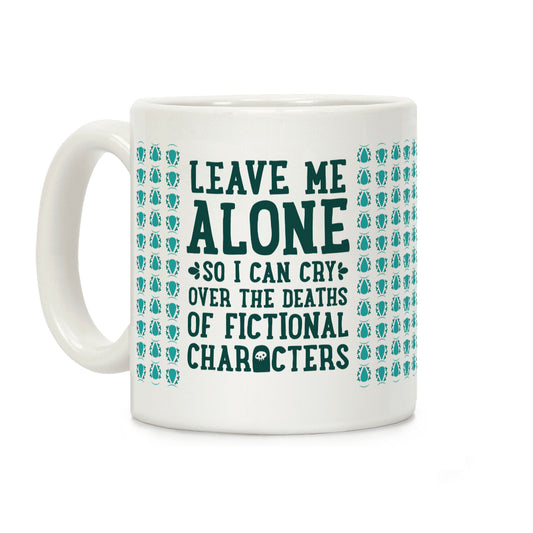 Leave Me Alone To Cry Over The Deaths of Fictional Characters Coffee Mug