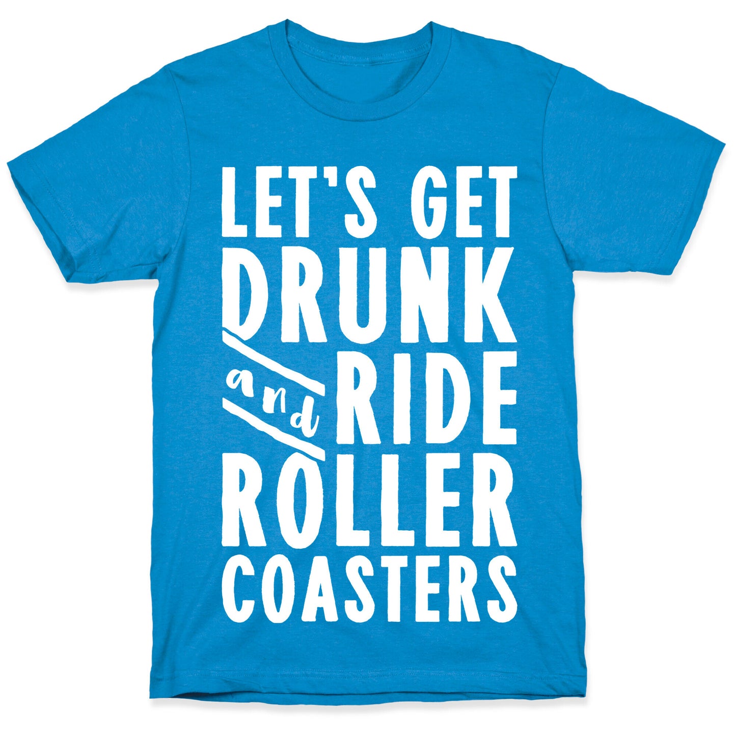 Let's Get Drunk And Ride Roller Coasters T-Shirt