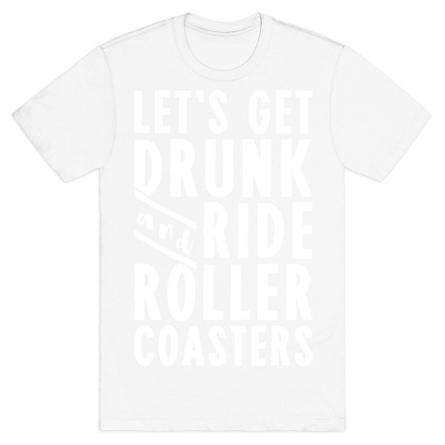 Let's Get Drunk And Ride Roller Coasters T-Shirt