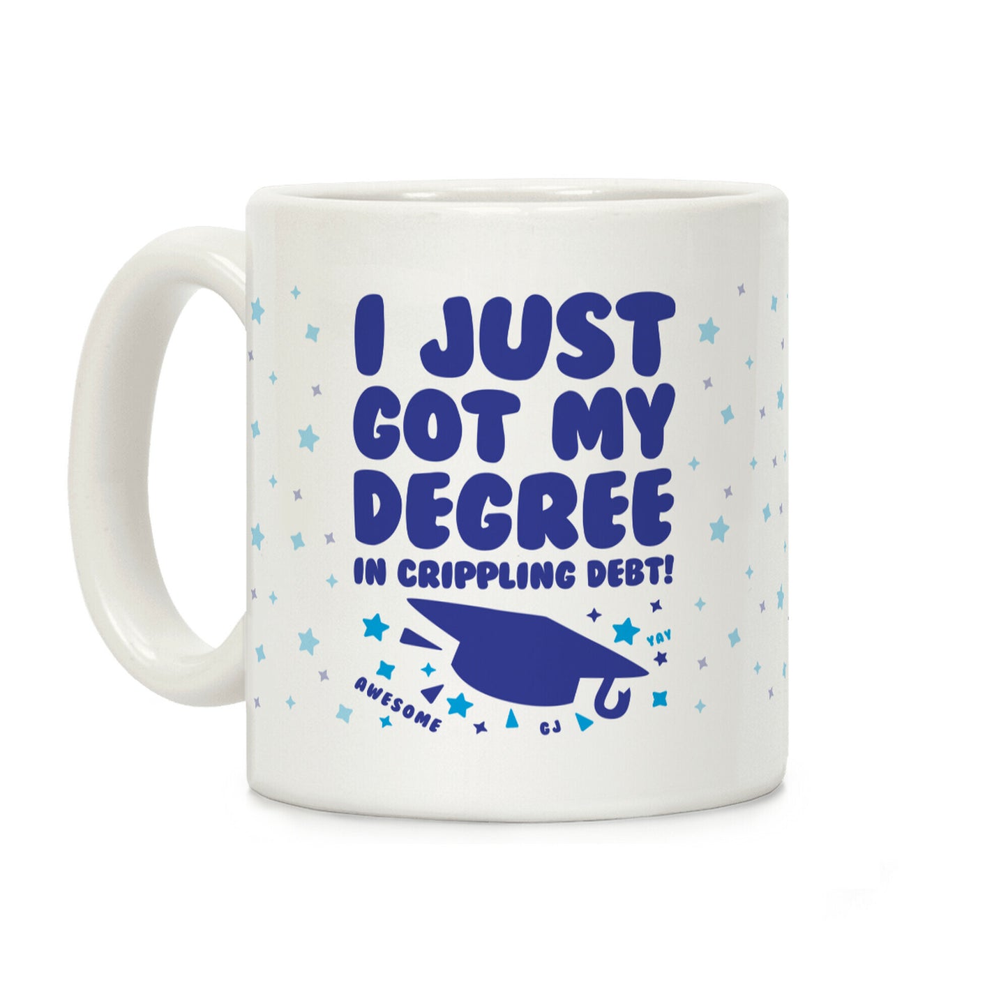 I Just Got My Degree! (In Crippling Debt) Coffee Mug