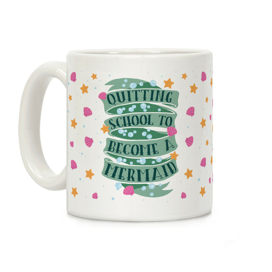 Quitting School To Become A Mermaid Coffee Mug