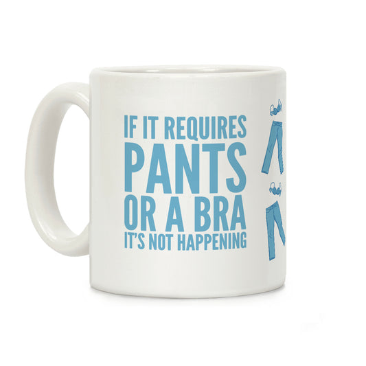 If It Requires Pants Or A Bra It's Not Happening Coffee Mug