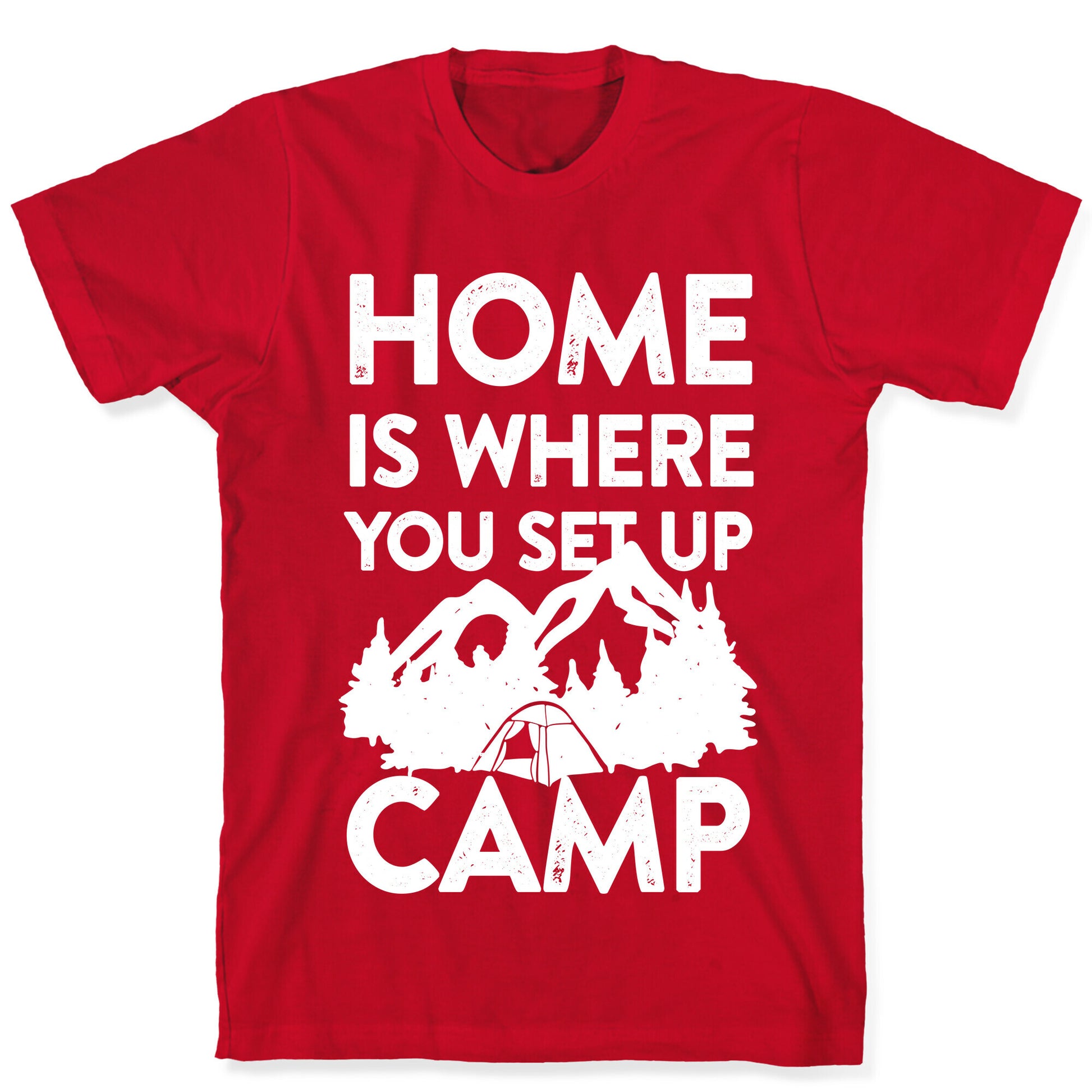 Home Is Where You Set Up Camp T-Shirt