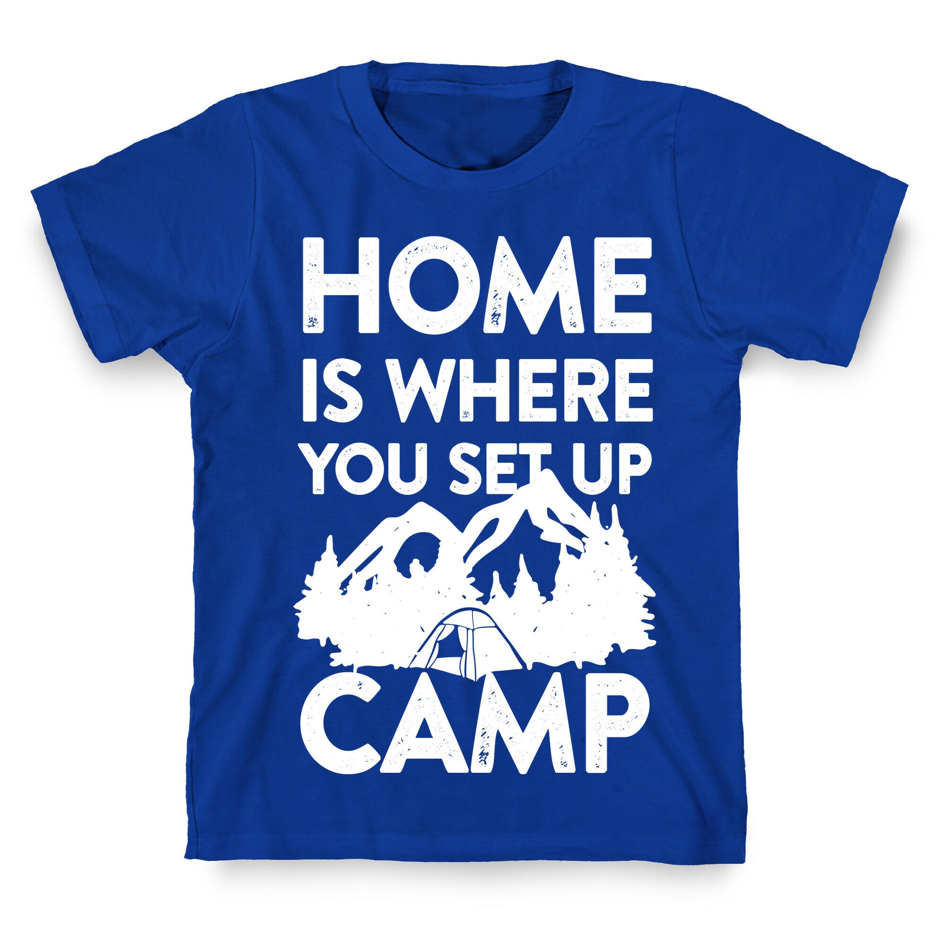 Home Is Where You Set Up Camp T-Shirt