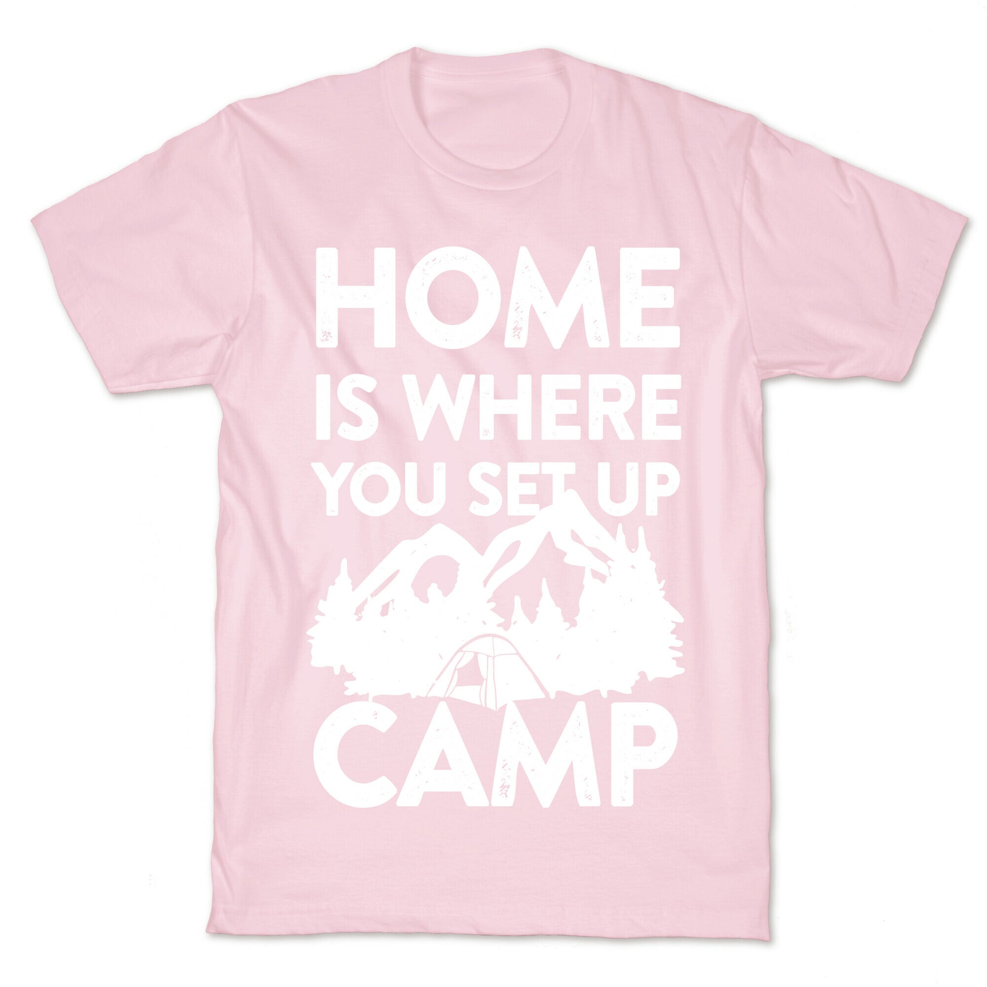 Home Is Where You Set Up Camp T-Shirt