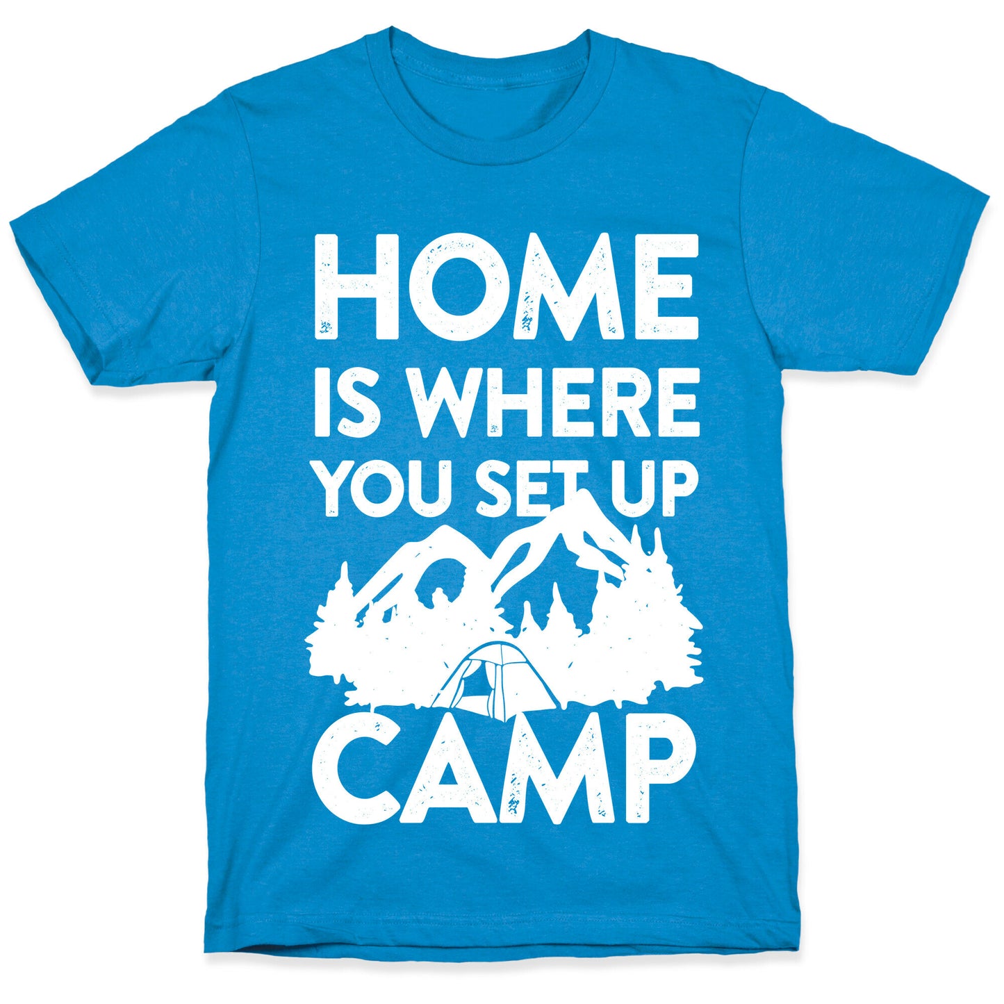 Home Is Where You Set Up Camp T-Shirt