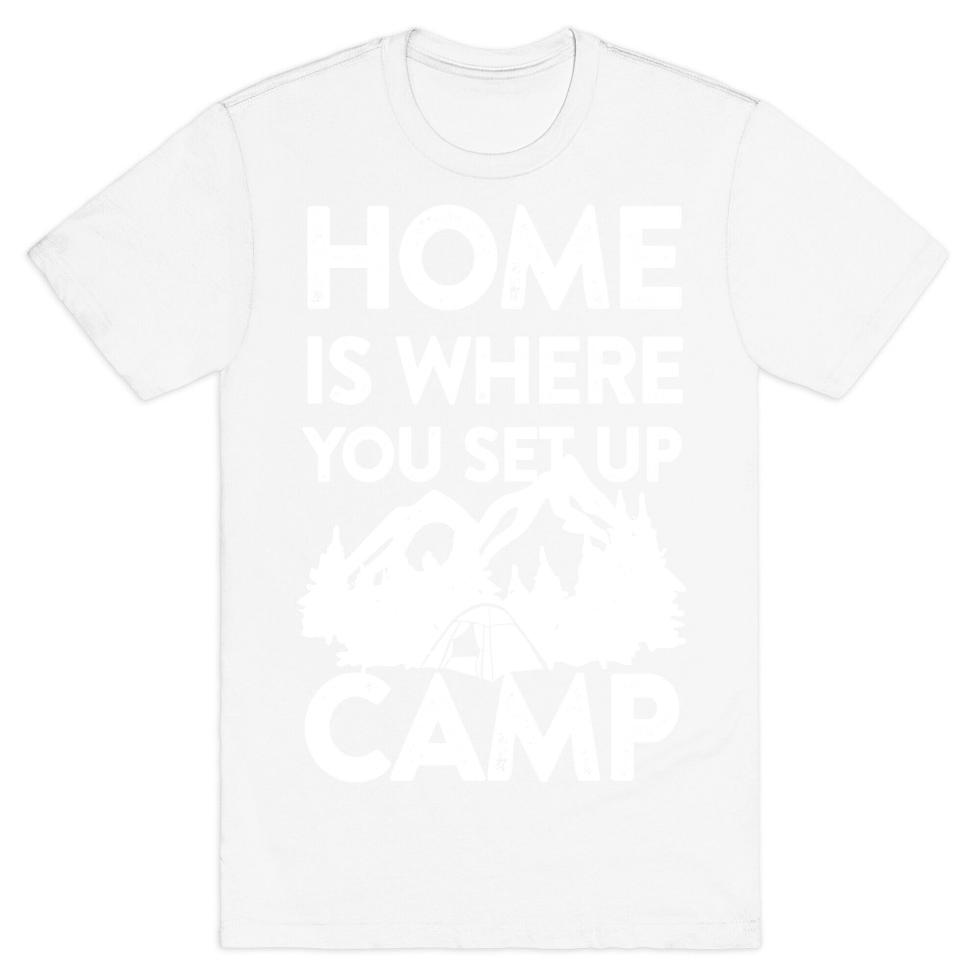 Home Is Where You Set Up Camp T-Shirt