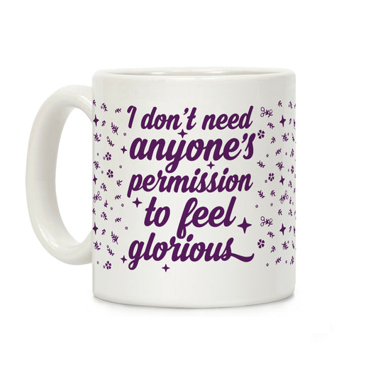I Don't Need Anyone's Permission To Feel Glorious Coffee Mug