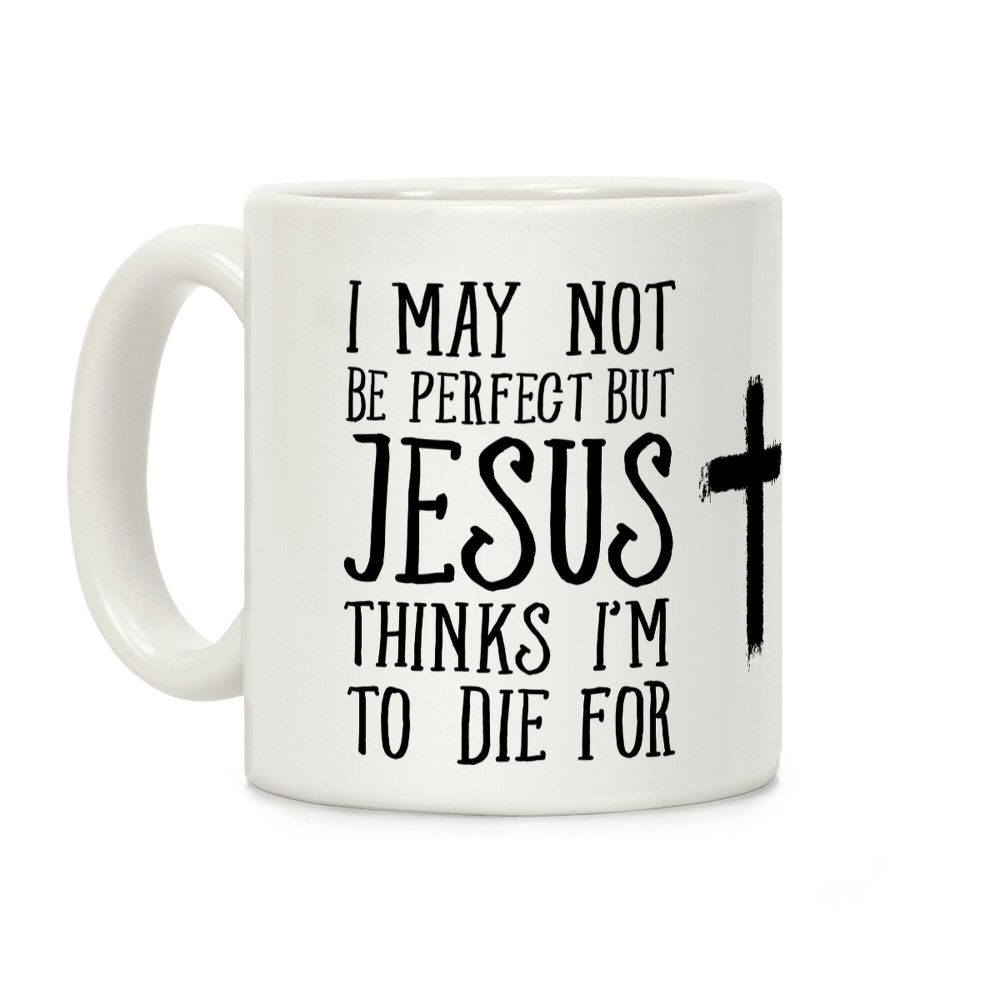 I May Not Be Perfect but Jesus Thinks I'm to Die For Coffee Mug