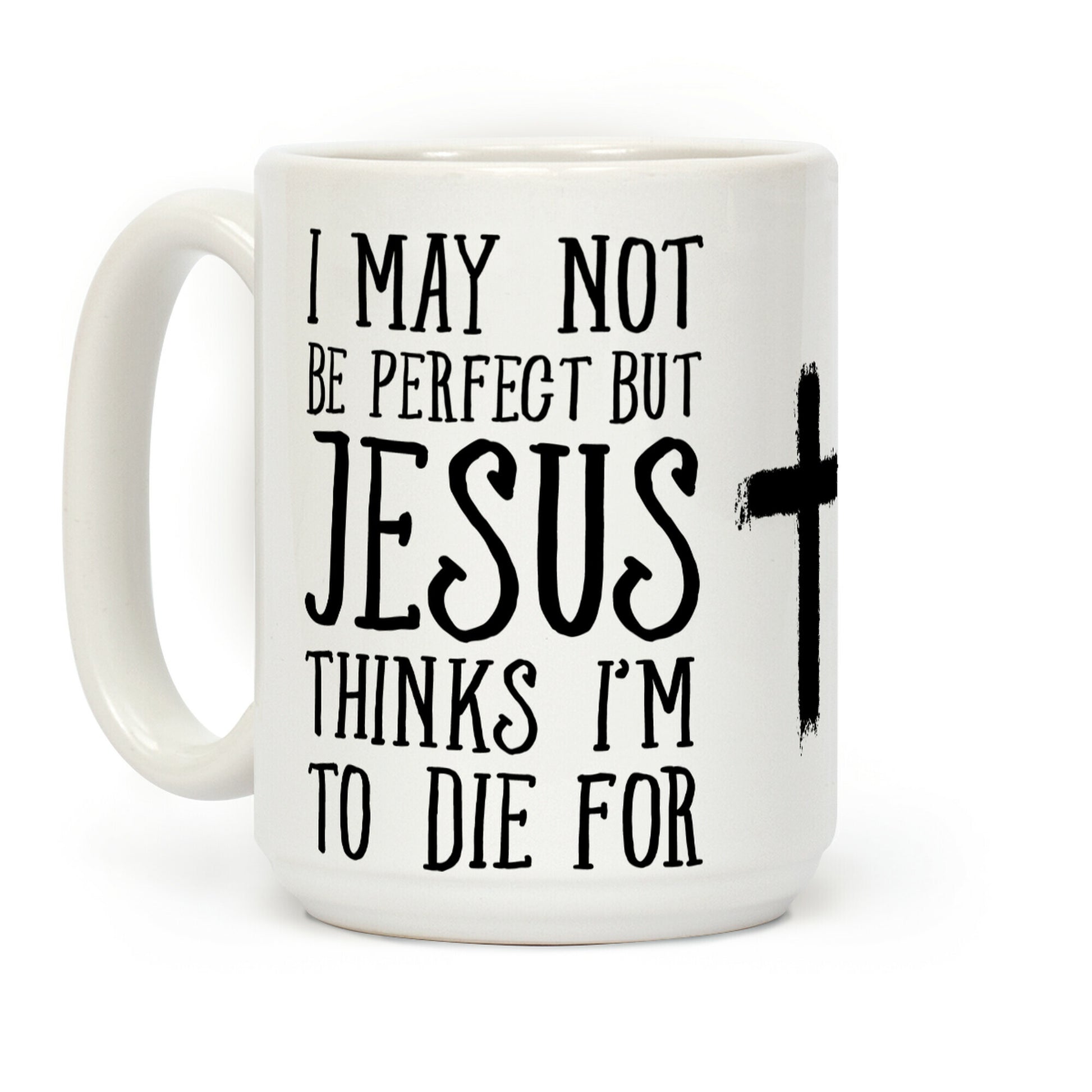 I May Not Be Perfect but Jesus Thinks I'm to Die For Coffee Mug