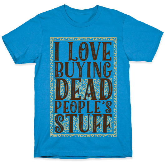 I Love Buying Dead People's Stuff T-Shirt