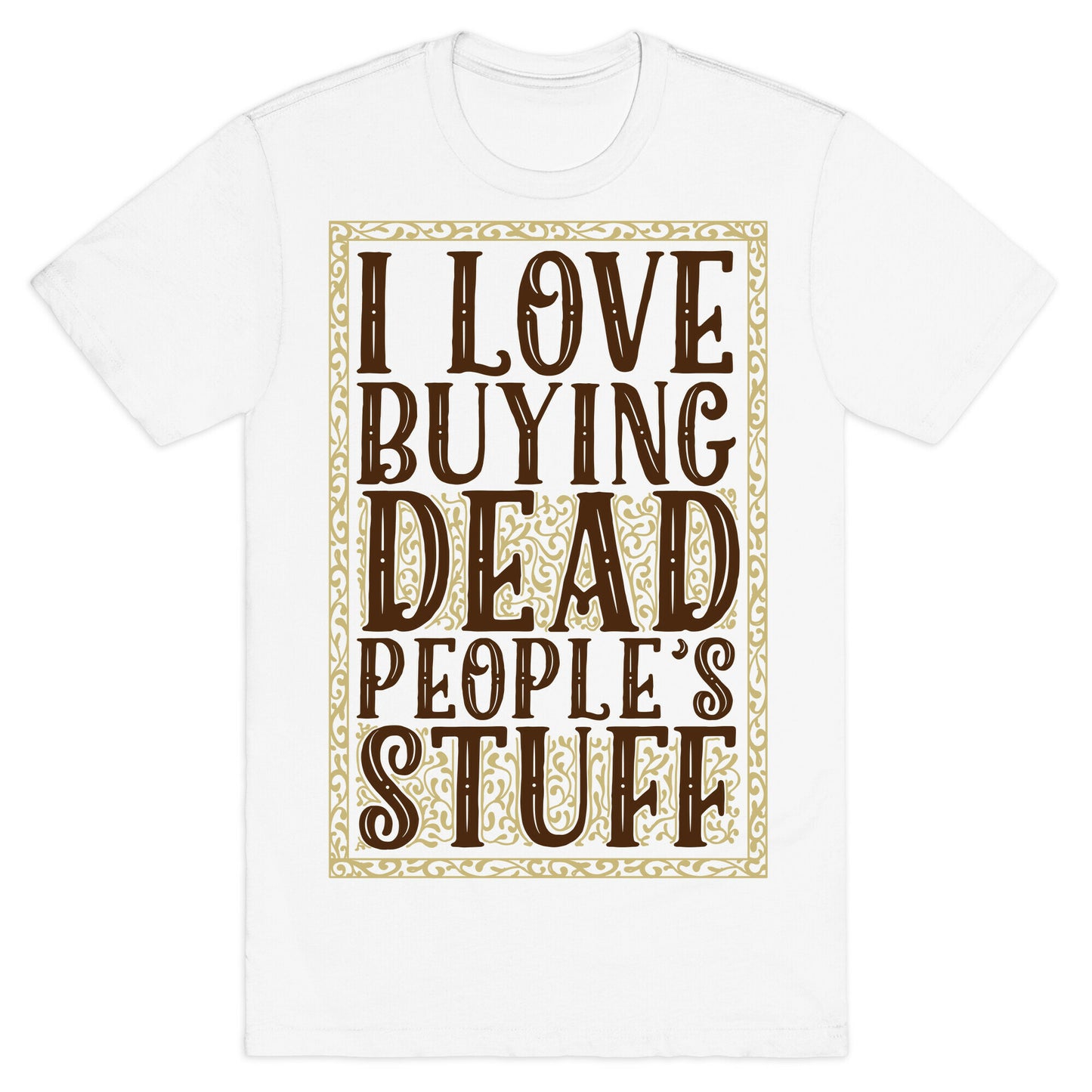I Love Buying Dead People's Stuff T-Shirt