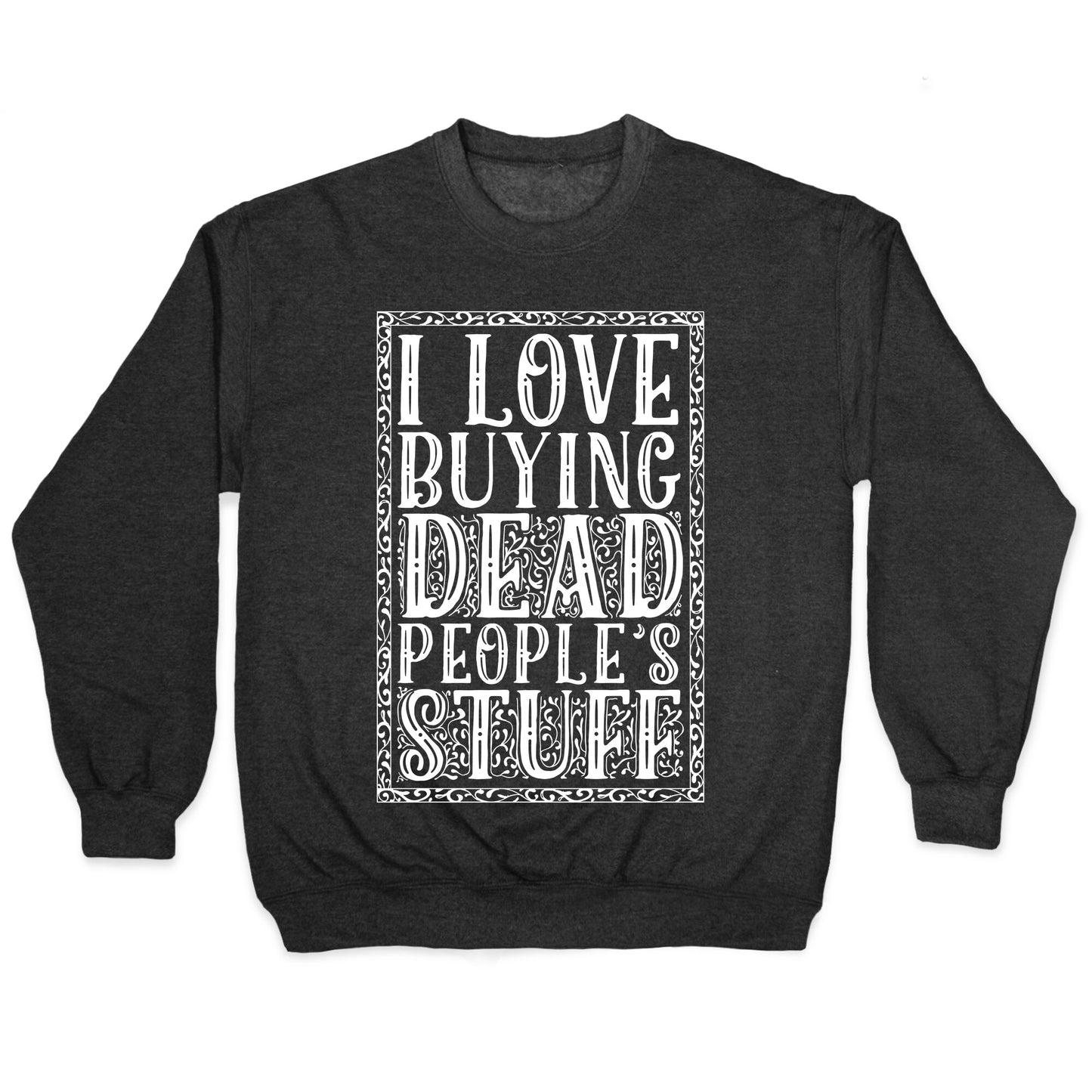 I Love Buying Dead People's Stuff Crewneck Sweatshirt