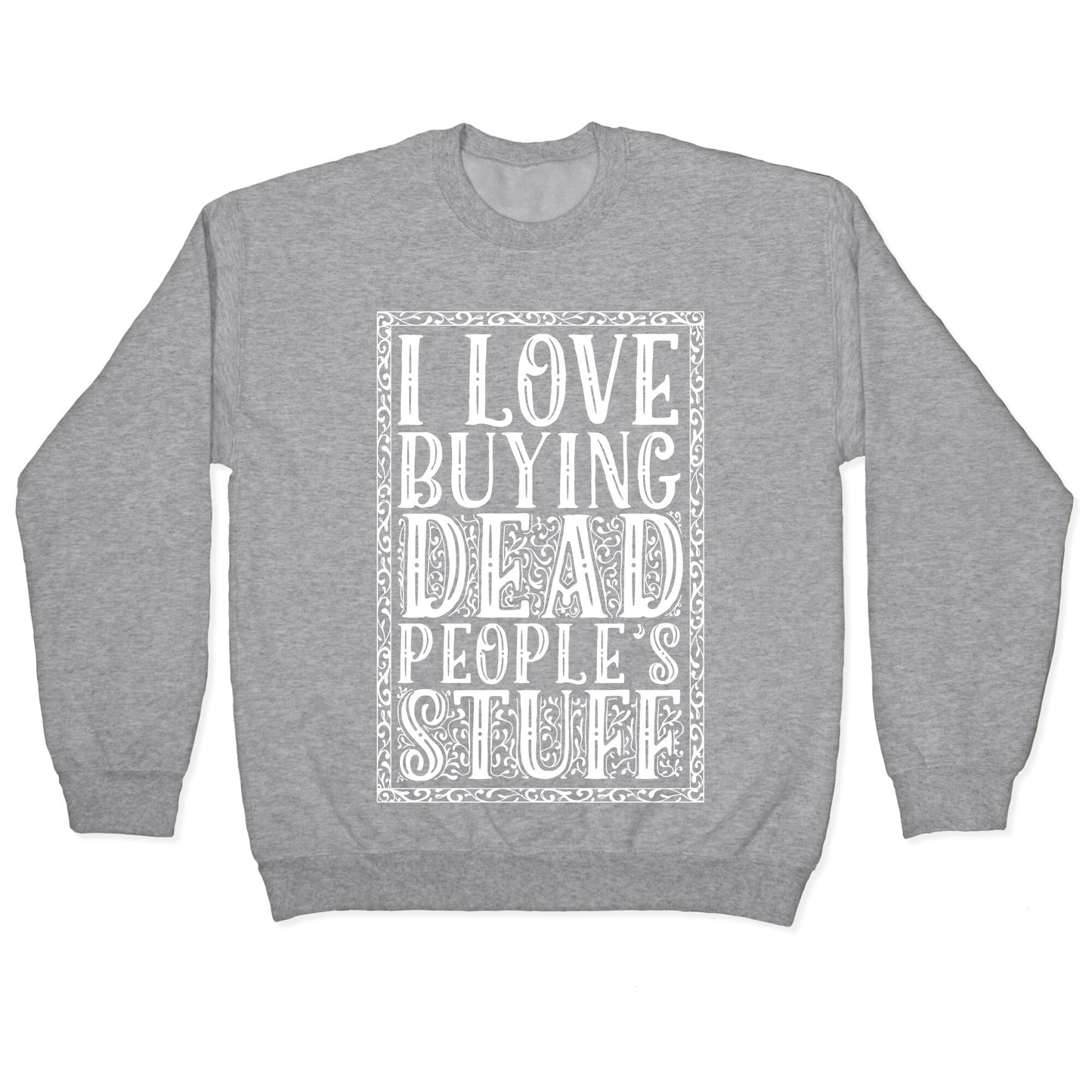 I Love Buying Dead People's Stuff Crewneck Sweatshirt