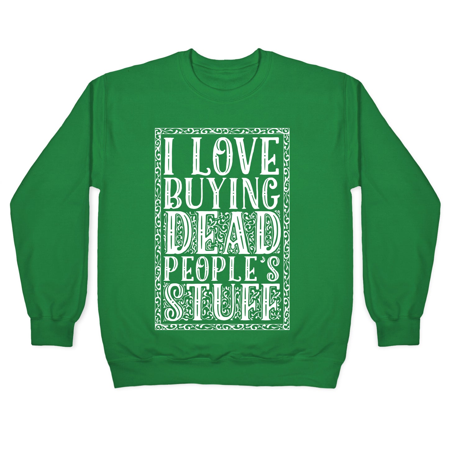 I Love Buying Dead People's Stuff Crewneck Sweatshirt