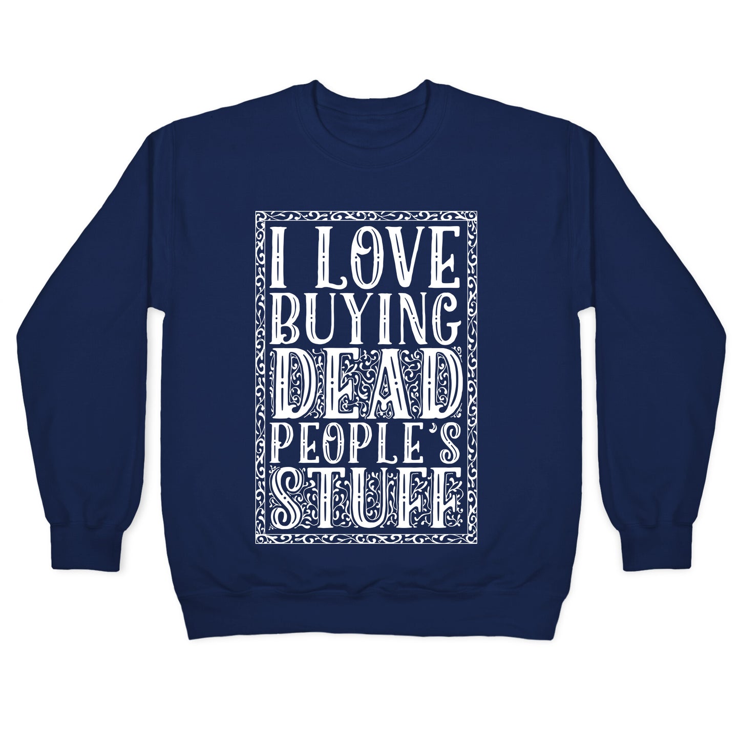 I Love Buying Dead People's Stuff Crewneck Sweatshirt