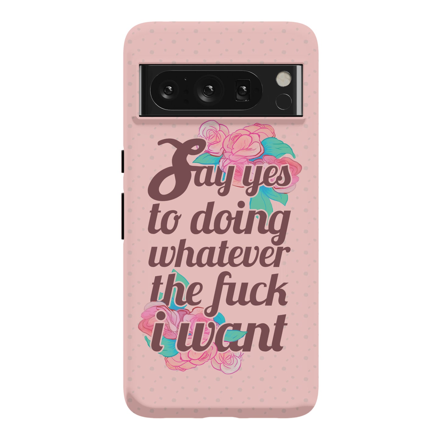 Say Yes to Doing Whatever the Fuck I Want Phone Case