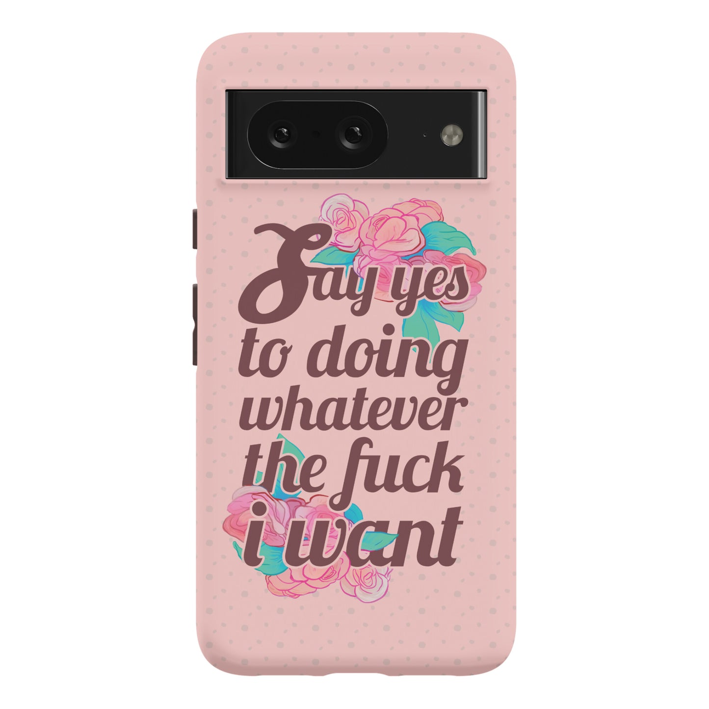 Say Yes to Doing Whatever the Fuck I Want Phone Case