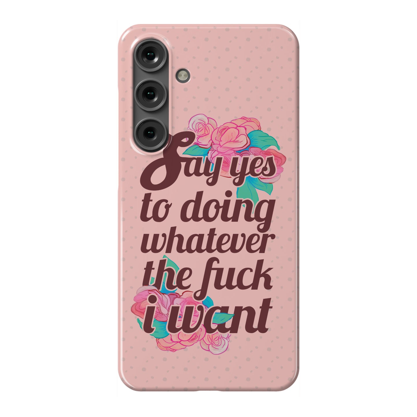Say Yes to Doing Whatever the Fuck I Want Phone Case
