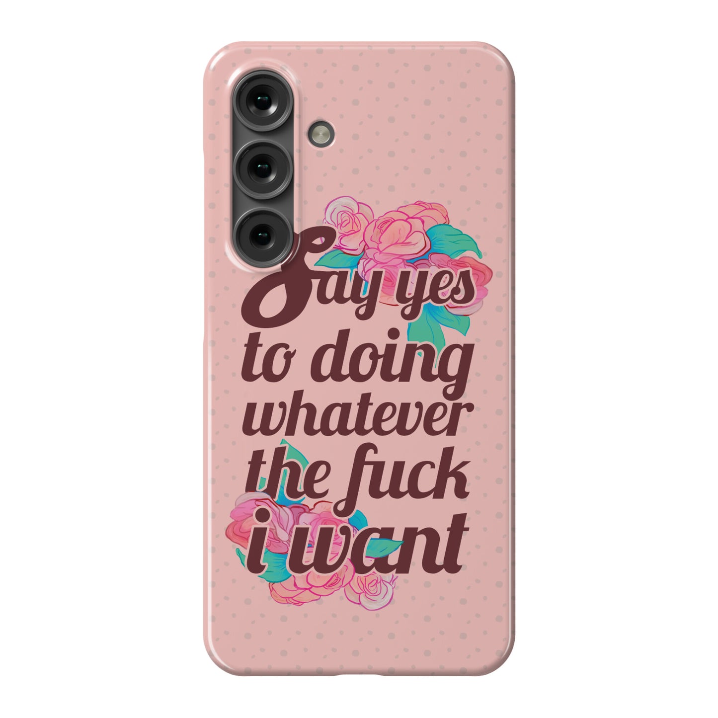 Say Yes to Doing Whatever the Fuck I Want Phone Case