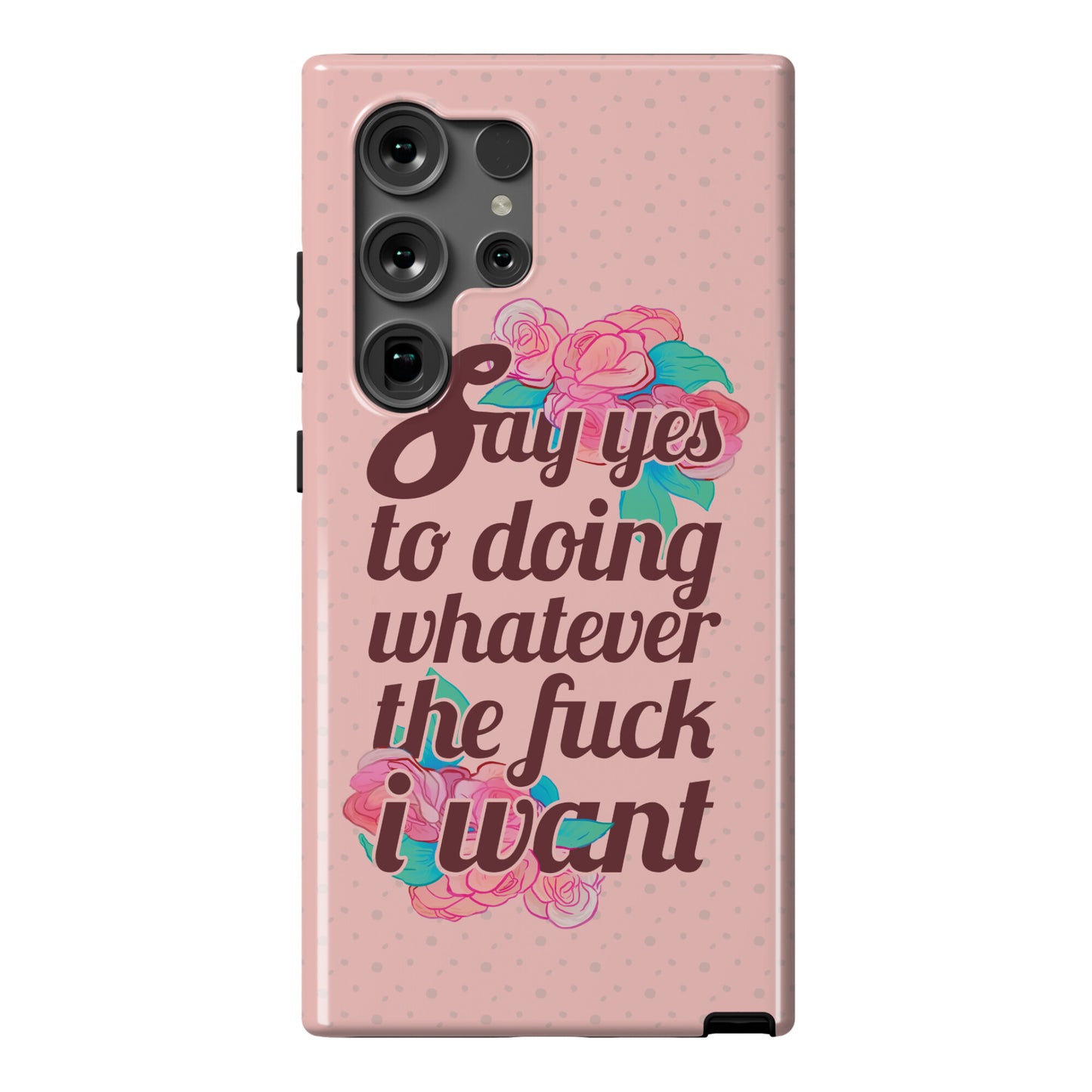 Say Yes to Doing Whatever the Fuck I Want Phone Case