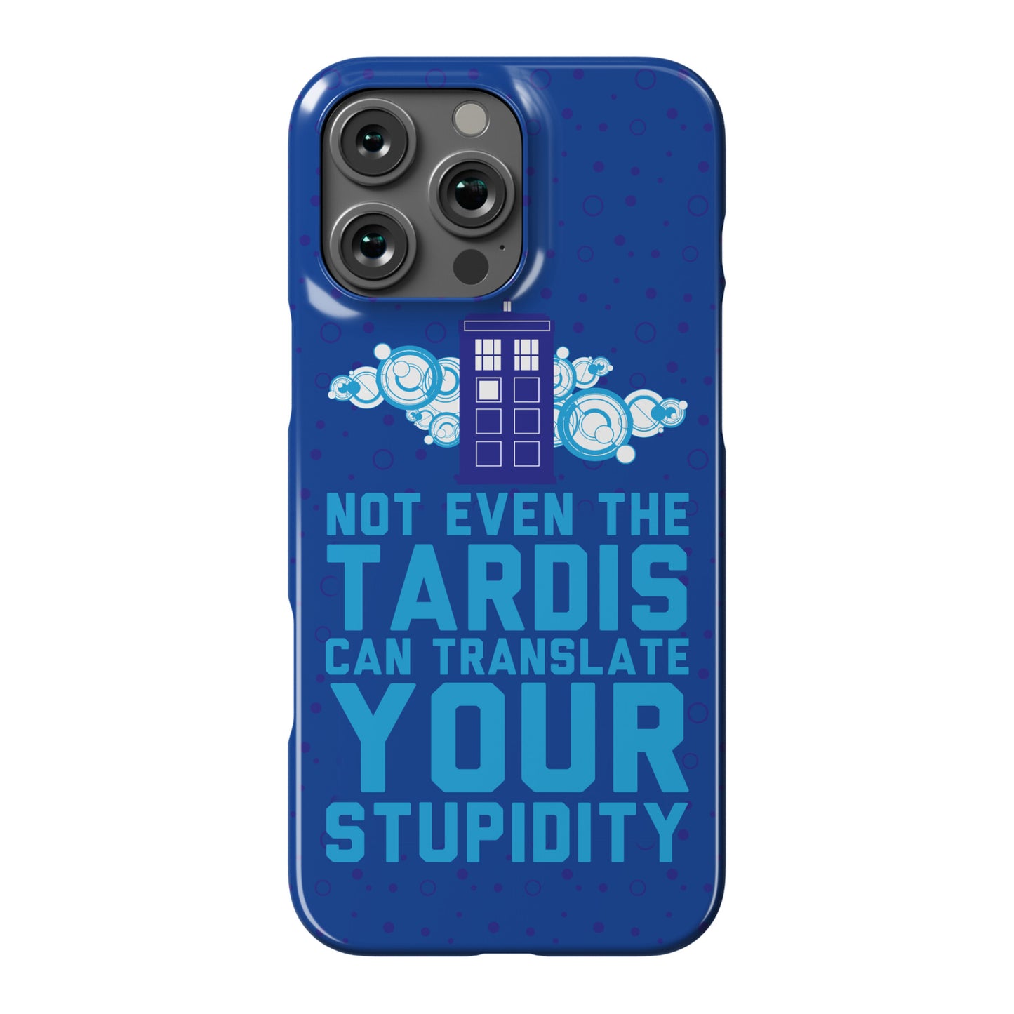 Not Even The Tardis Can Translate You Stupidity Phone Case
