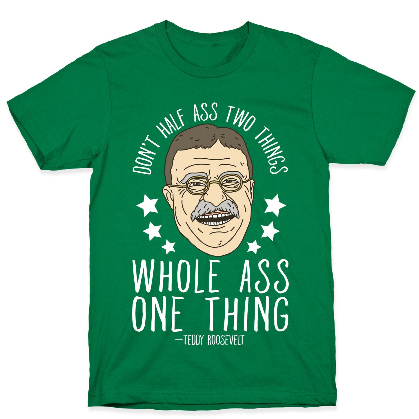 Don't Half Ass Two Things Whole Ass One Thing - Teddy Roosevelt T-Shirt
