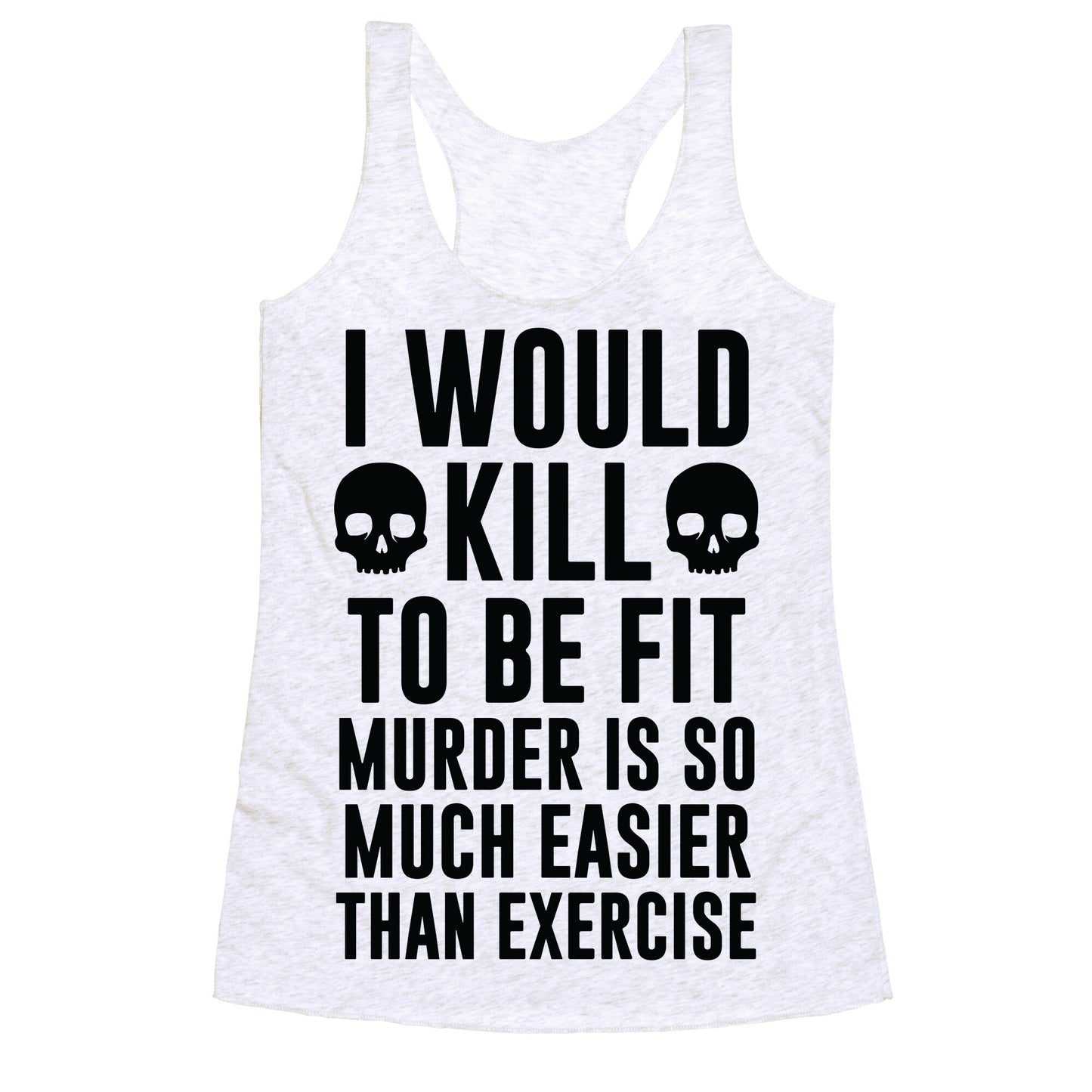 I Would Kill To Be Fit Racerback Tank