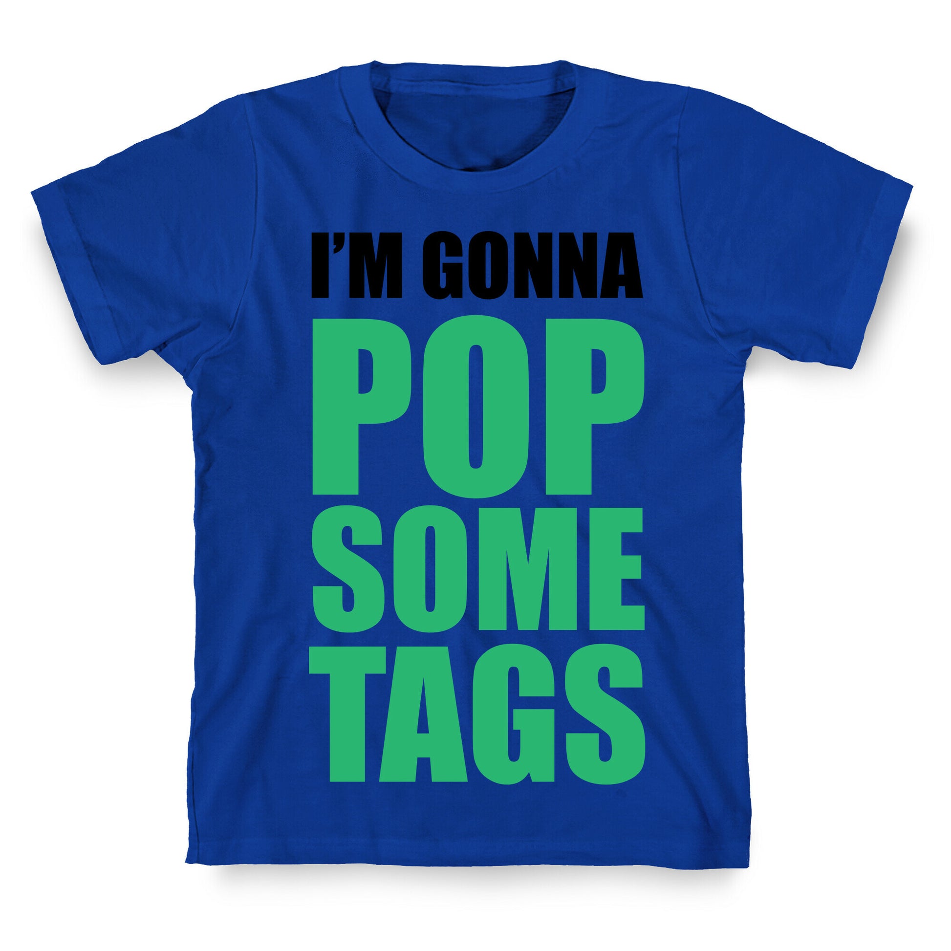 I'm Gonna Pop Some Tags T-Shirt