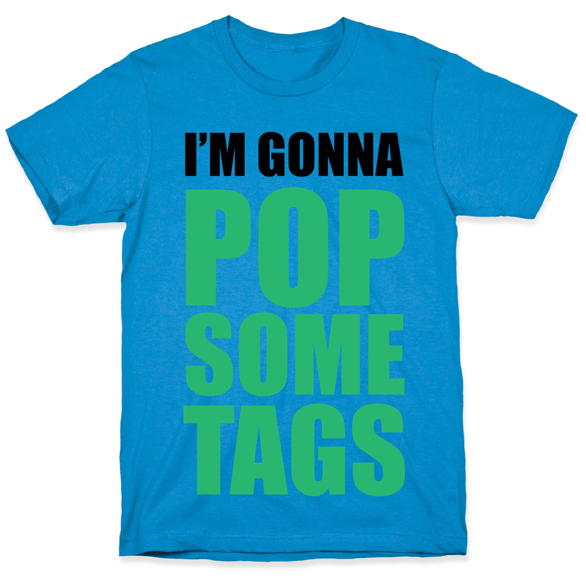 I'm Gonna Pop Some Tags T-Shirt
