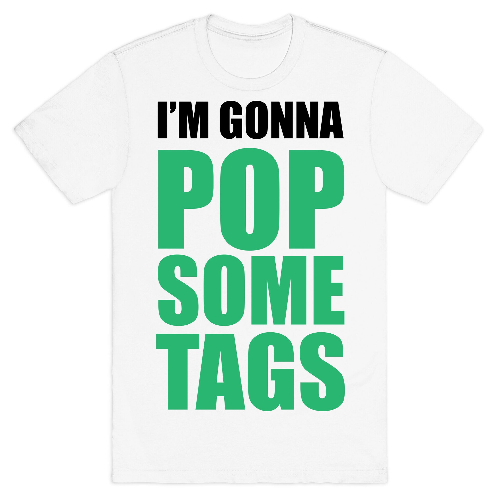 I'm Gonna Pop Some Tags T-Shirt
